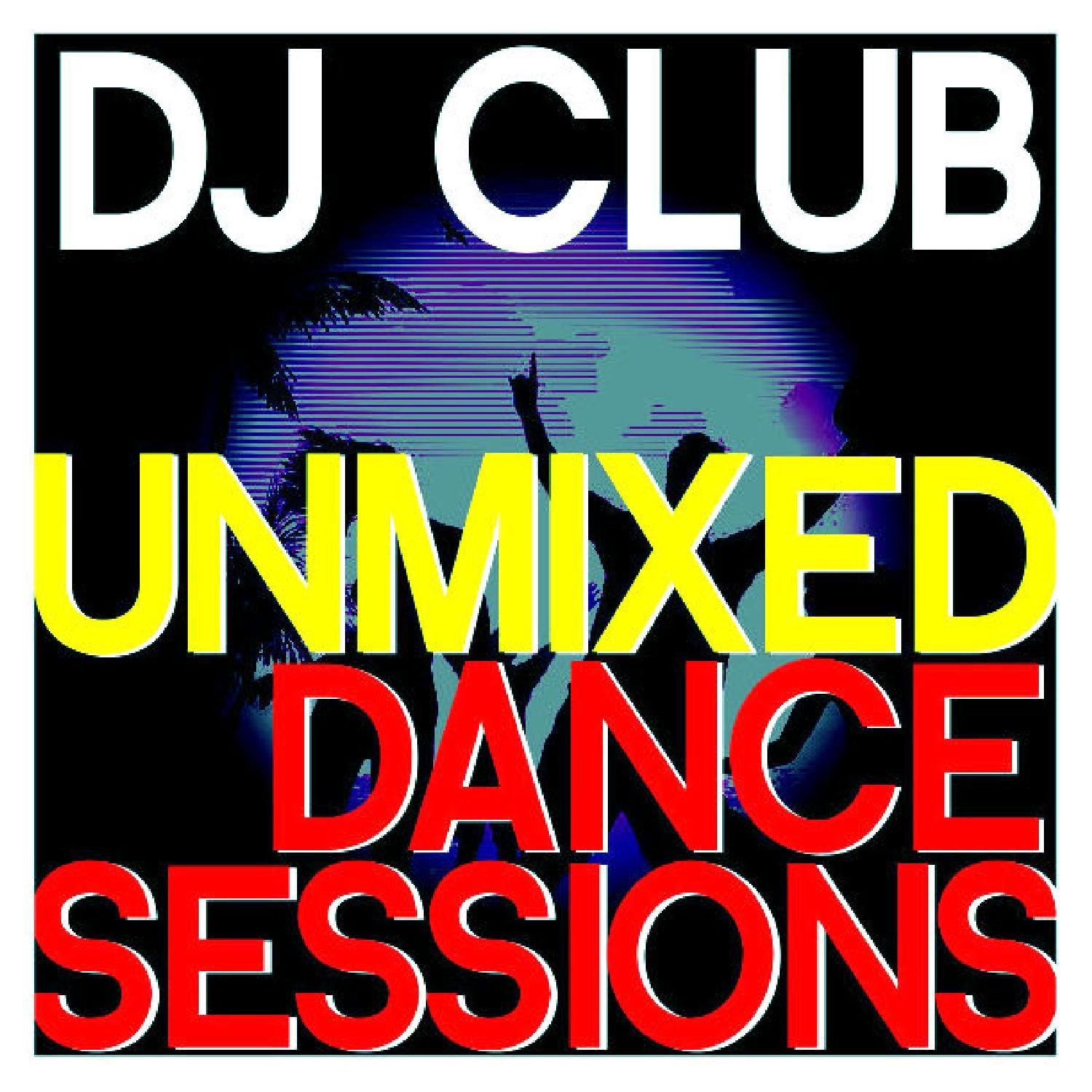 Dj Club - Unmixed Dance Sessions