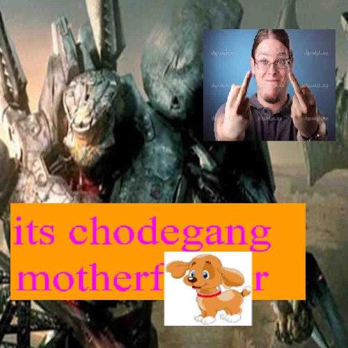 It`s ChodeGang Mother****er