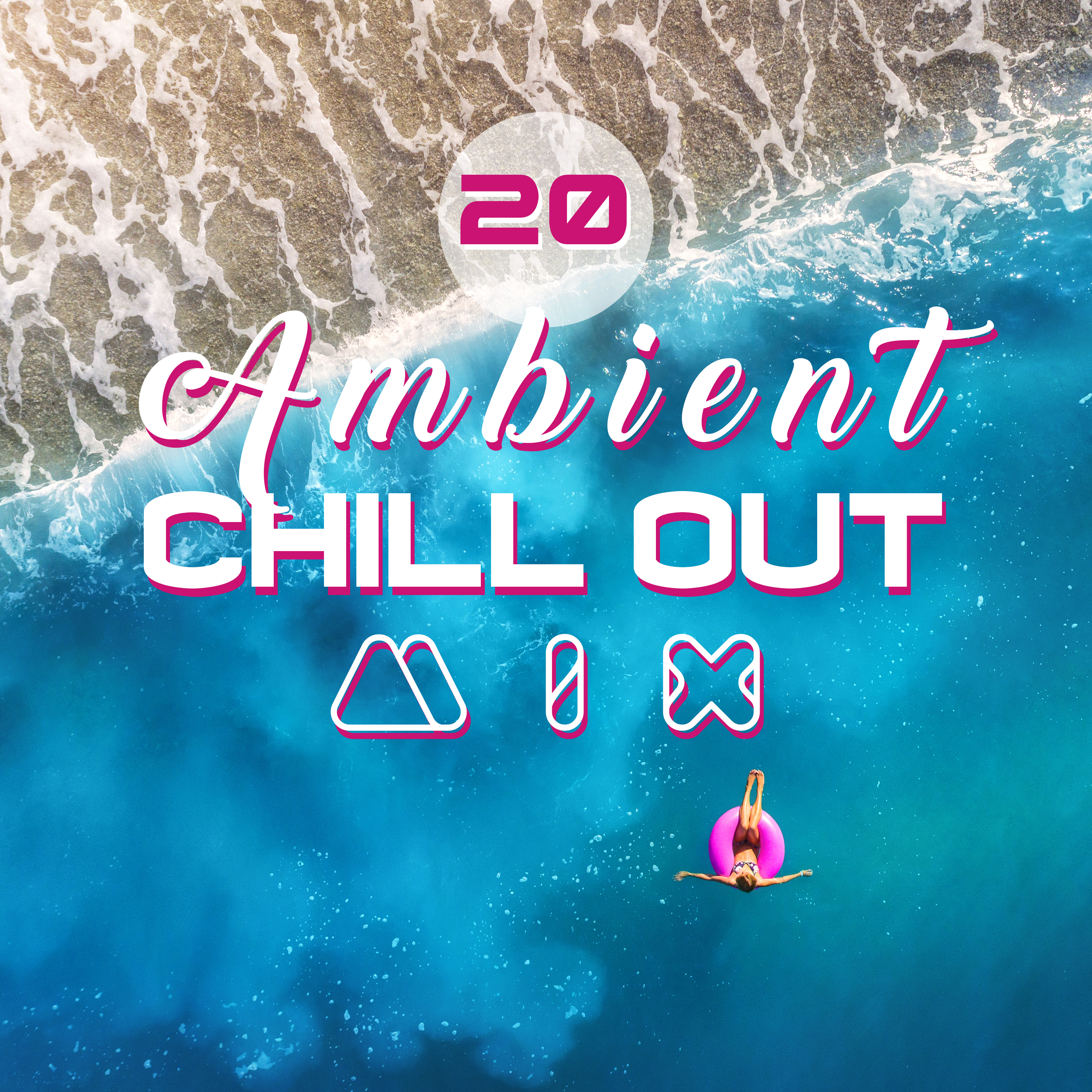 20 Ambient Chill Out Mix (Selection 2018, Easy Listening, Summer Time Hits, Ritmos Caliente, Ibiza Party Lounge)