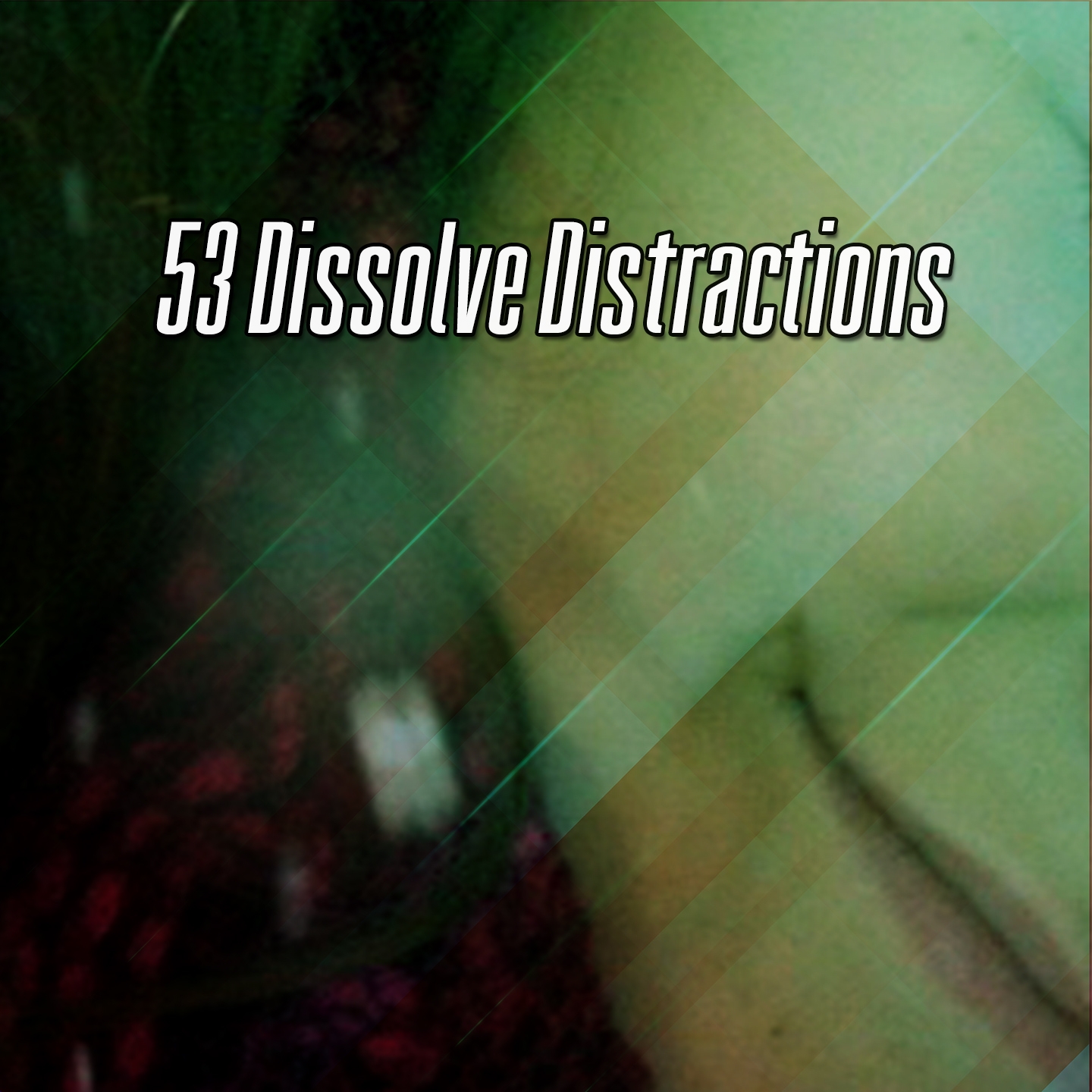 53 Dissolve Distractions