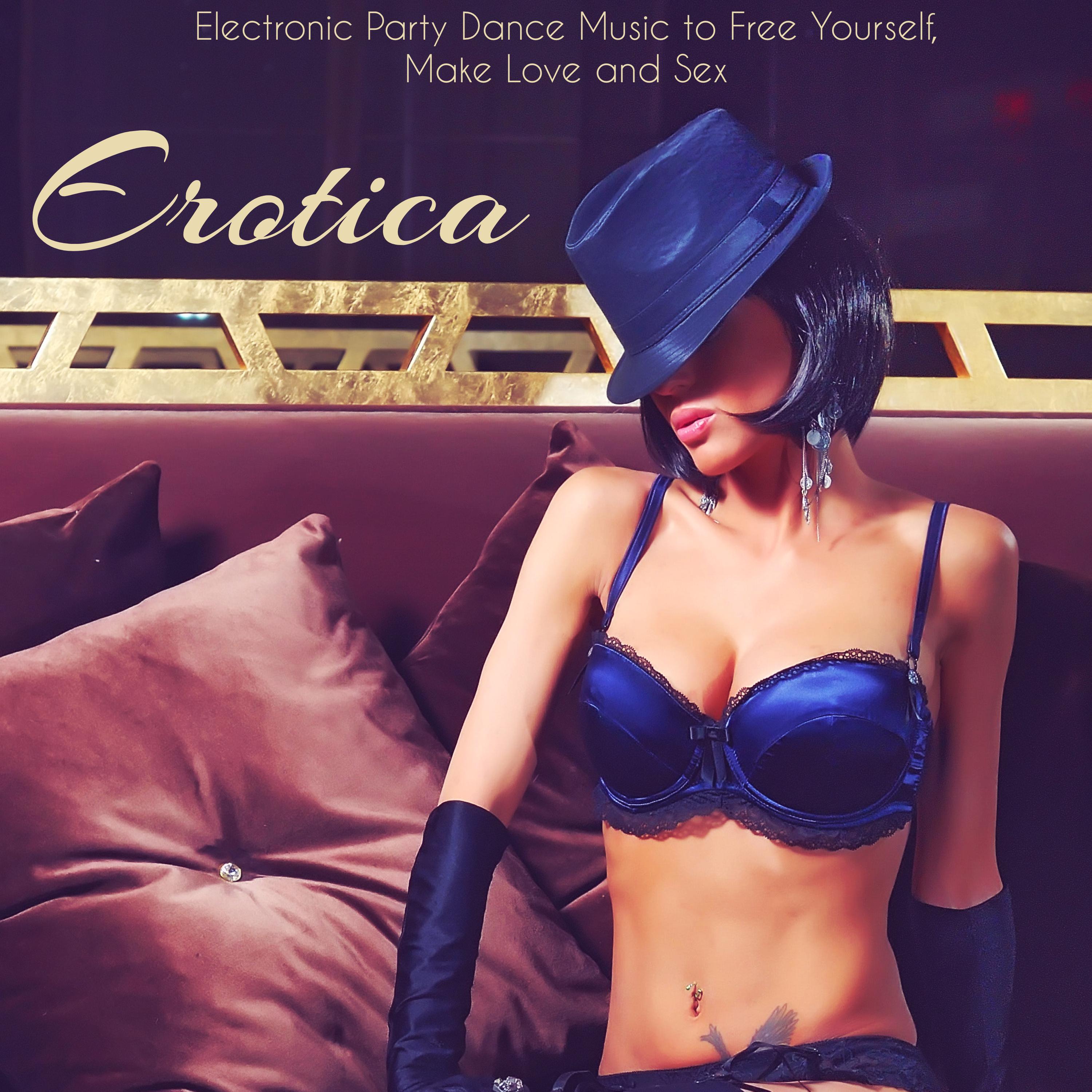 Erotica  Electronic Party Dance Music to Free Yourself, Make Love and