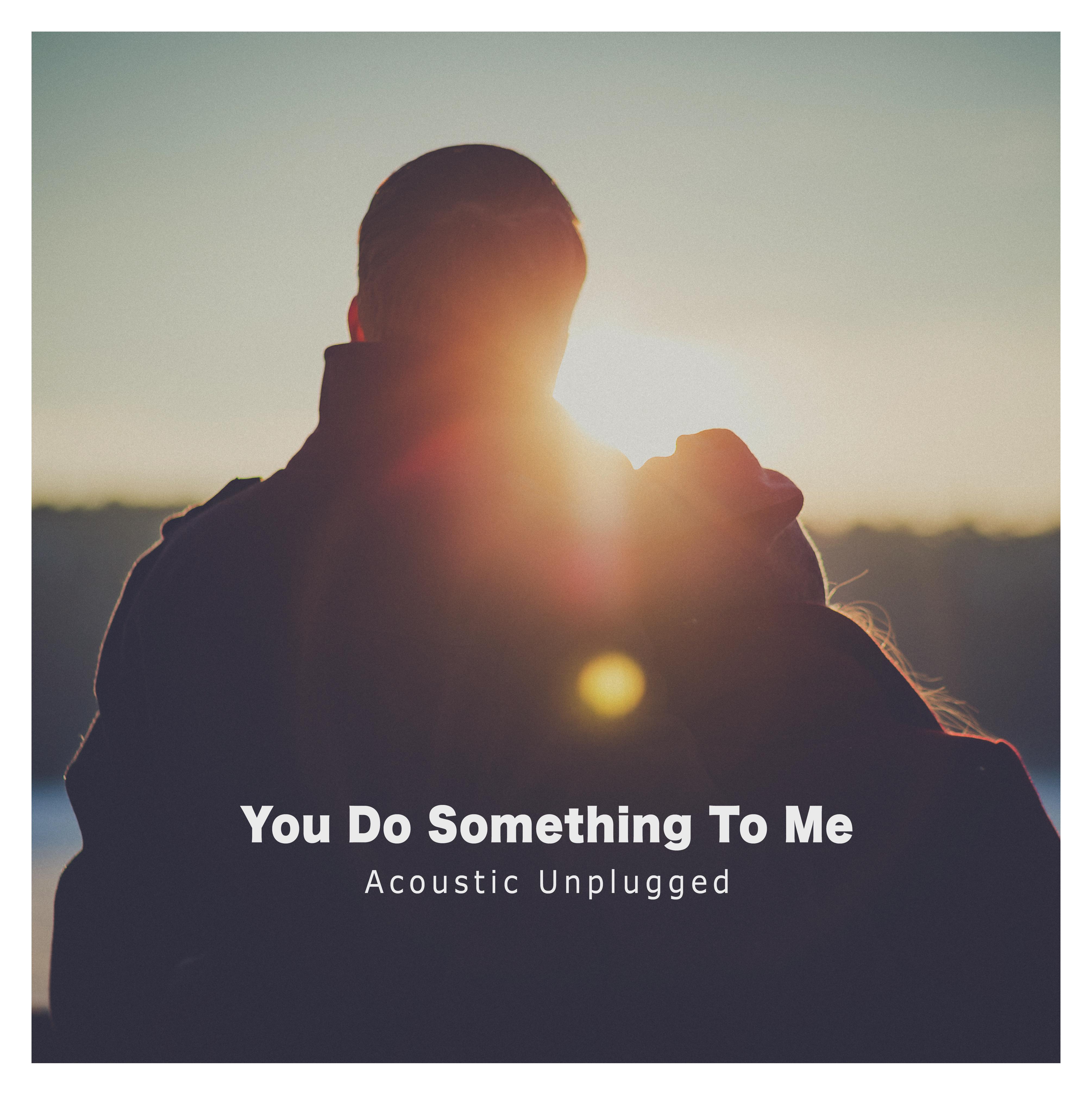 You Do Something To Me (Acoustic Unplugged)