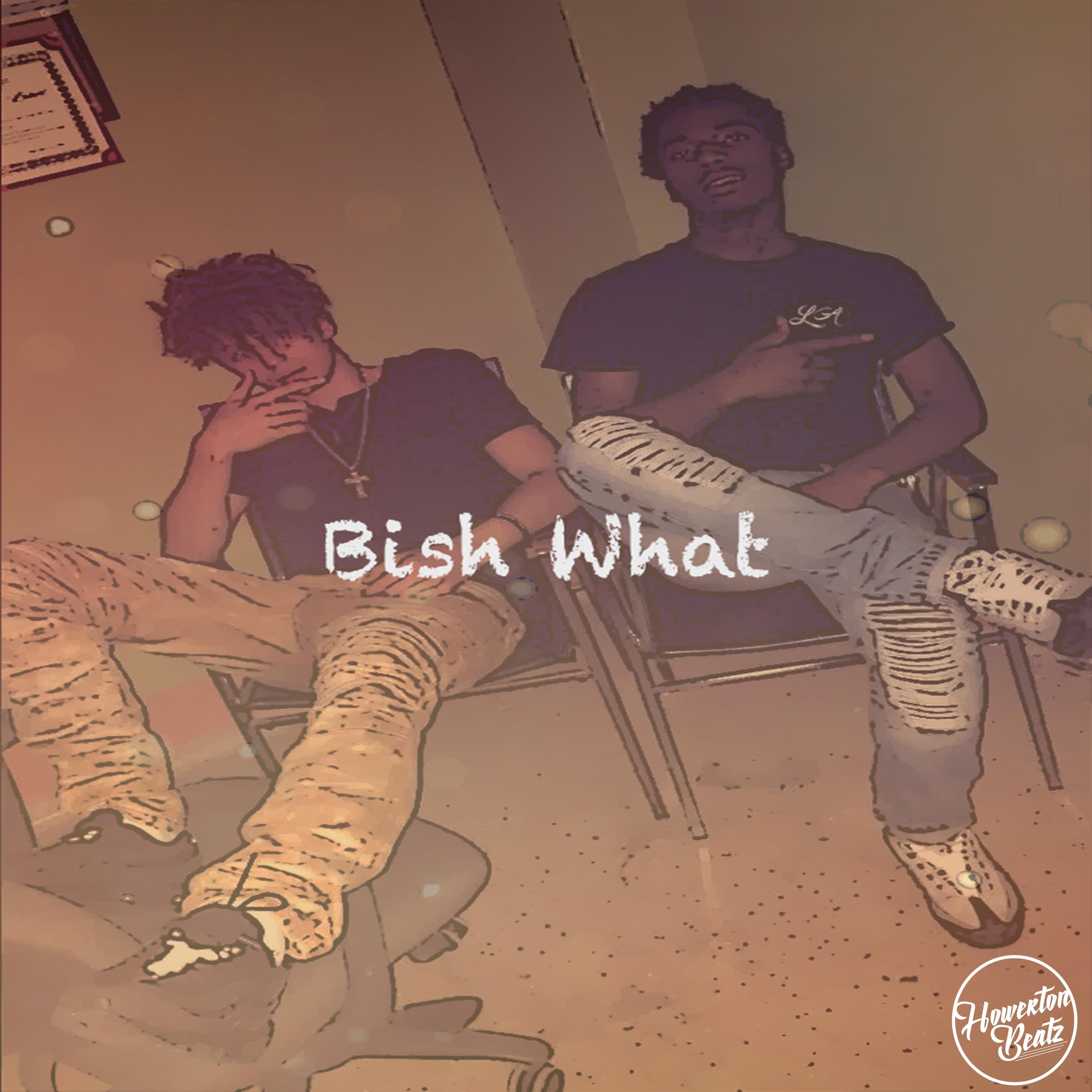 Bish What (Prod. By Howerton Beatz)