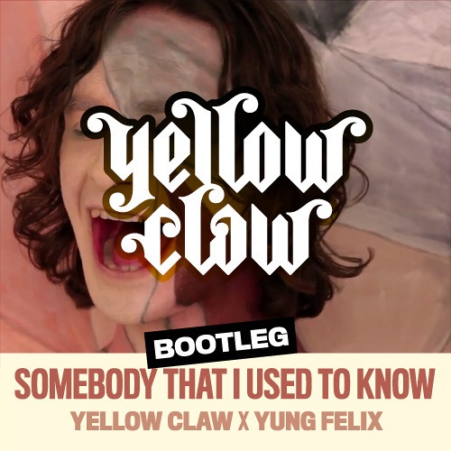 Somebody That I Used To Know (Yellow Claw x Yung Felix Bootleg)