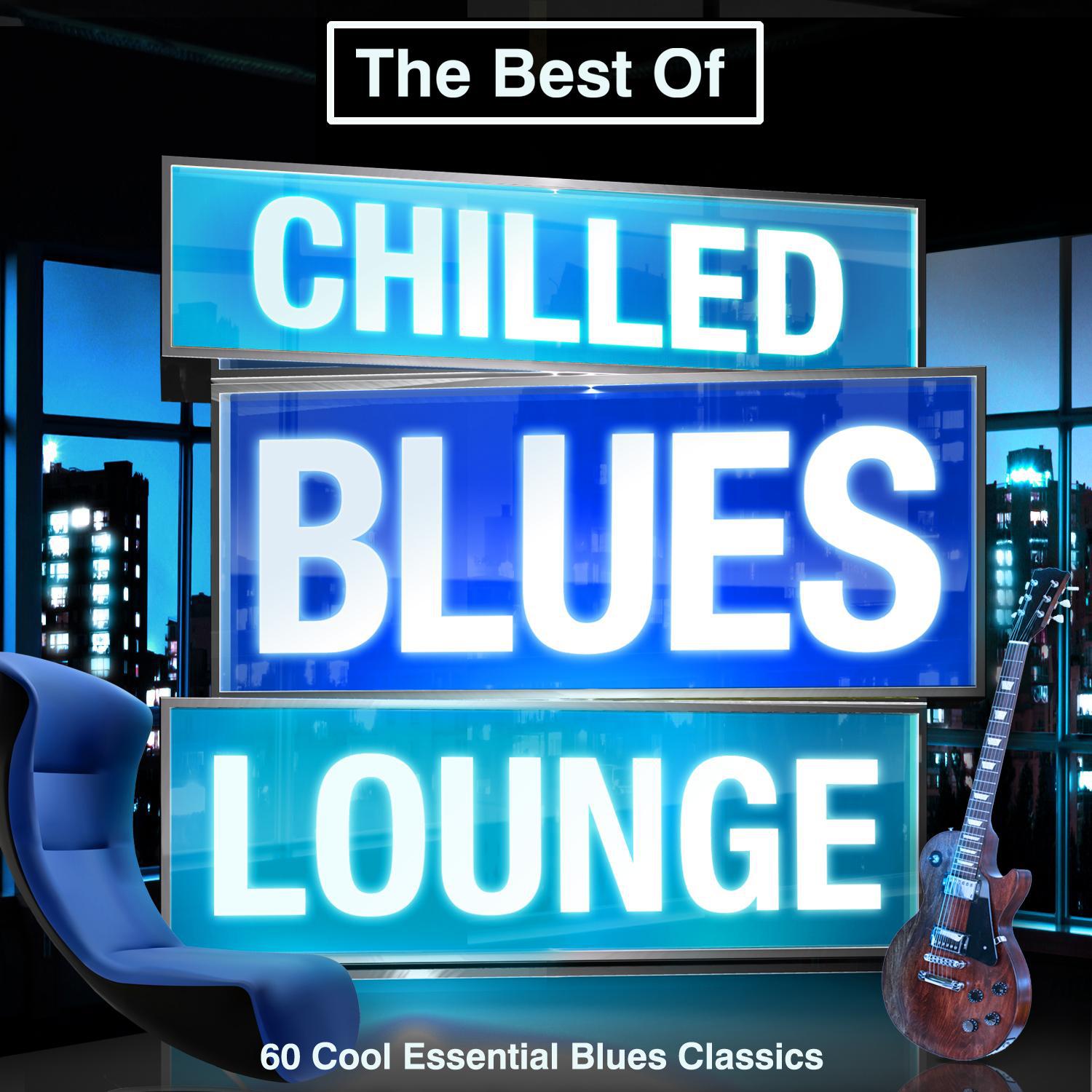 The Best of Chilled Blues Lounge - The Essential Classic Blues Guitar Collection (Late Night Chillout Edition)