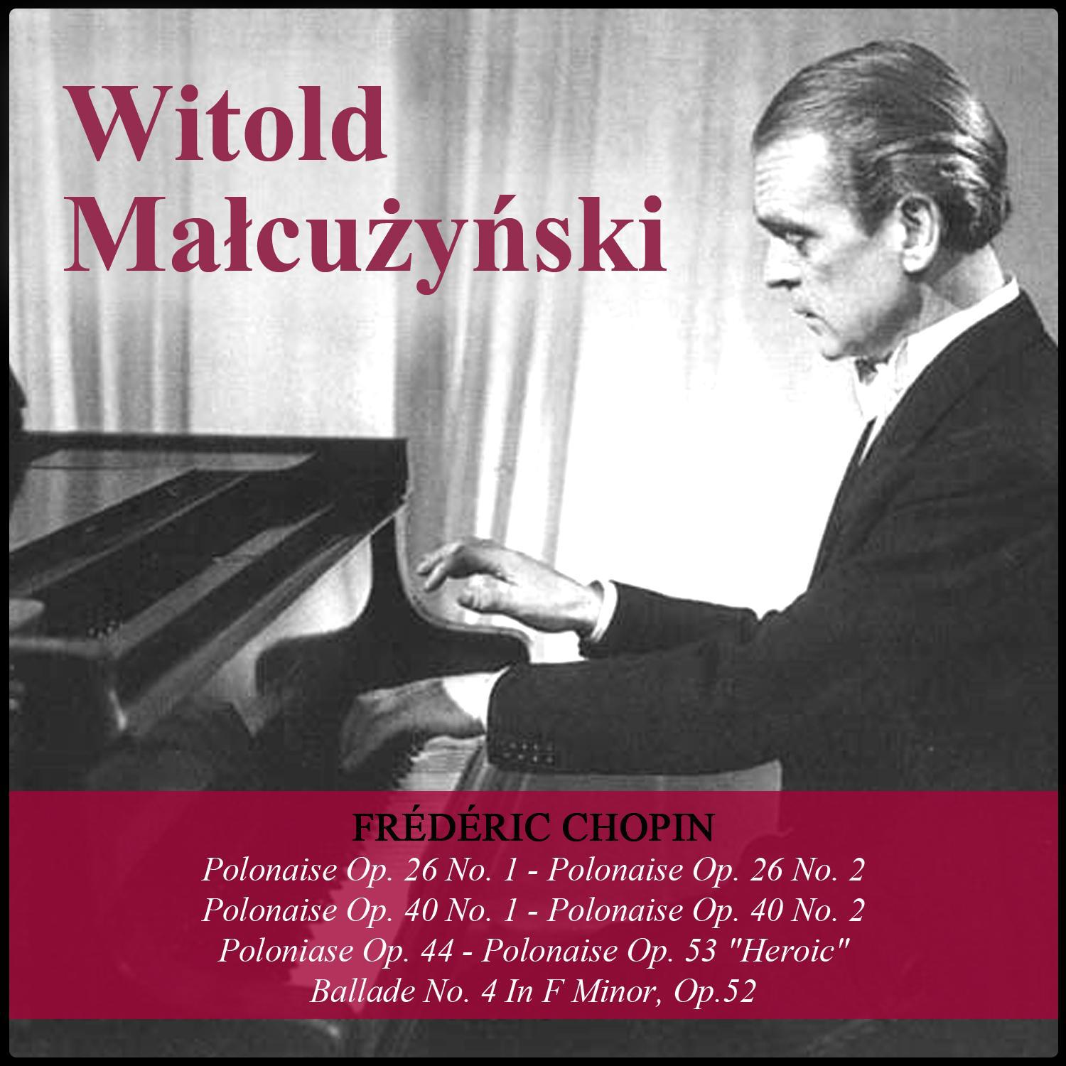 Chopin: Polonaise Op. 26 No. 1 - Polonaise Op. 26 No. 2 - Polonaise Op. 40 No. 1 - Polonaise Op. 40 No. 2 - Polonaise Op. 44 - Polonaise Op. 53 "Heroic" - Ballade No. 4 In F Minor, Op.52