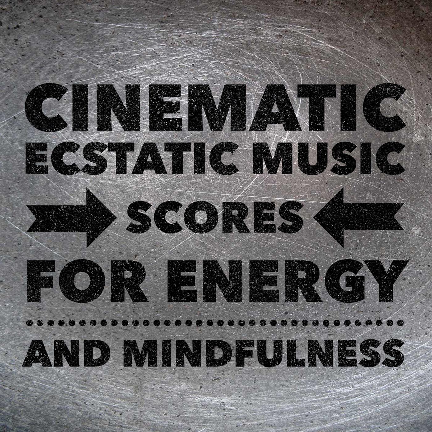 Cinematic Ecstatic - Music Scores for Energy and Mindfulness