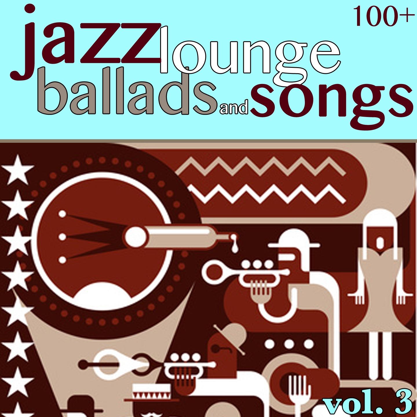 100 + Jazz Lounge, Vol. 3 (Ballads and Songs)