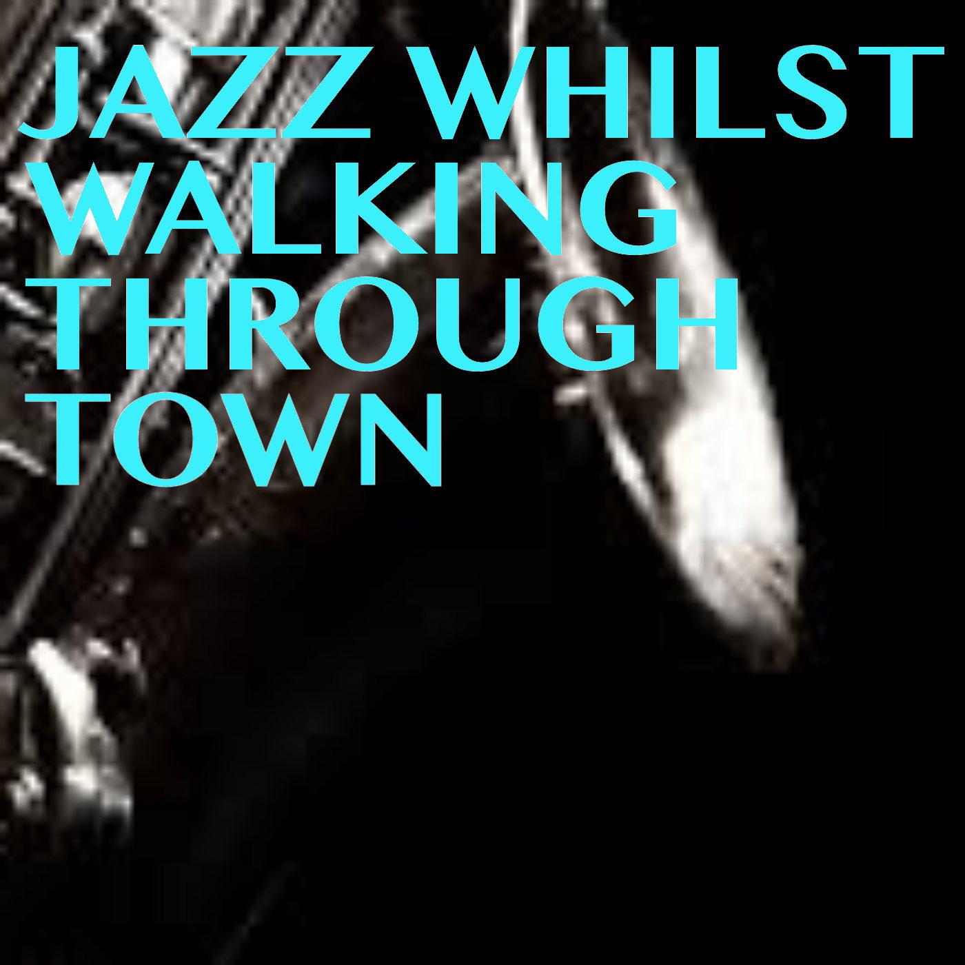 Jazz Whilst Walking Through Town
