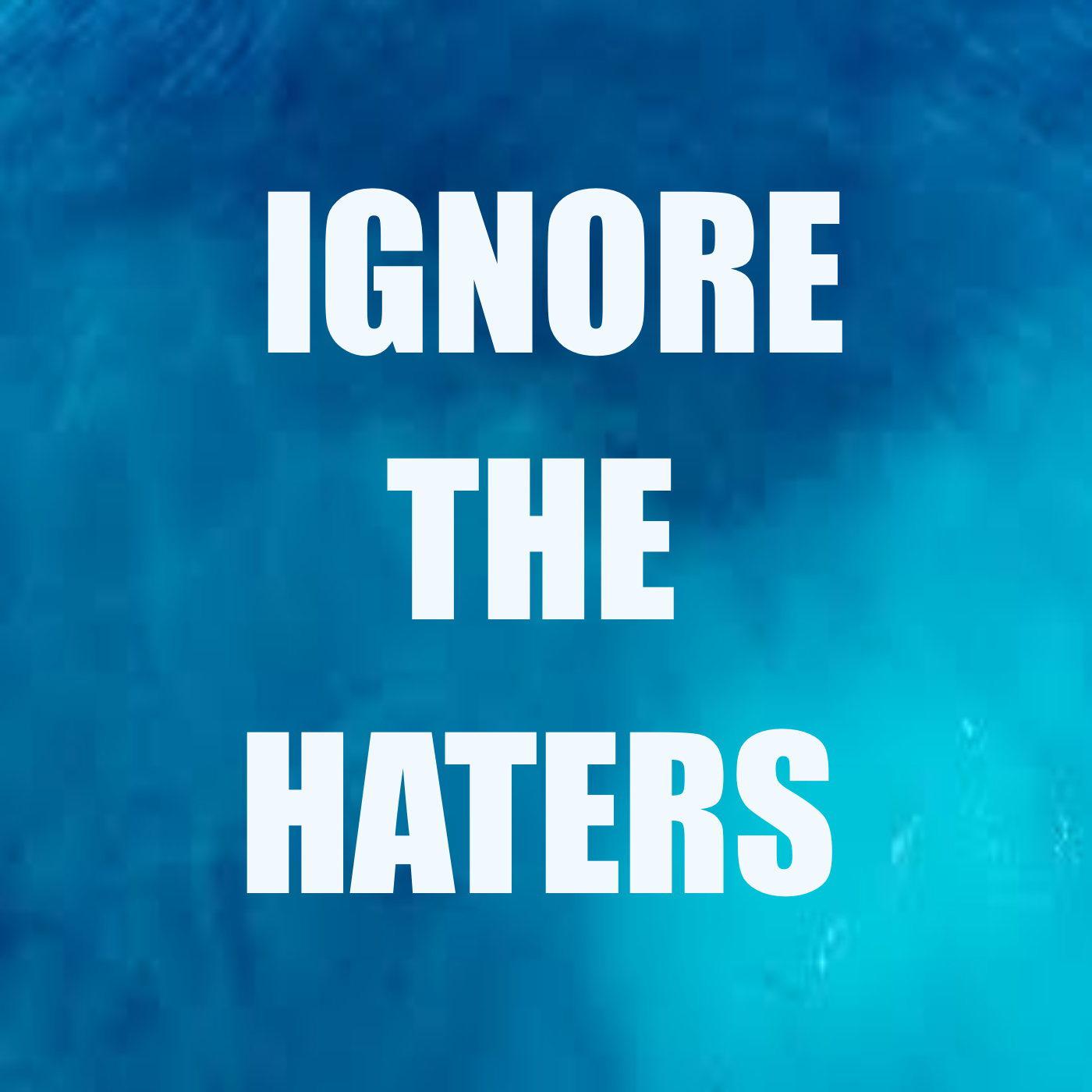 Ignore The Haters
