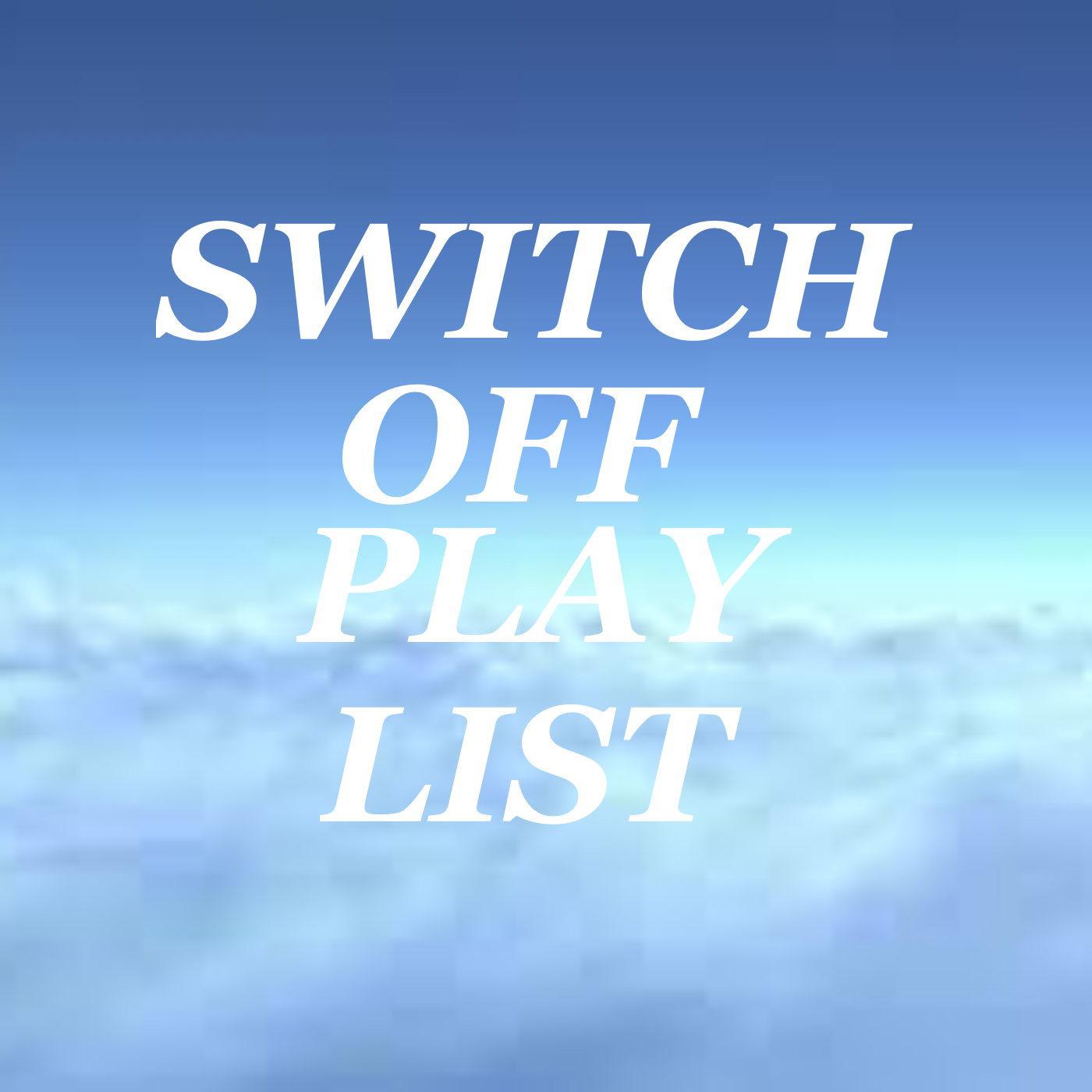 Switch Off Playlist