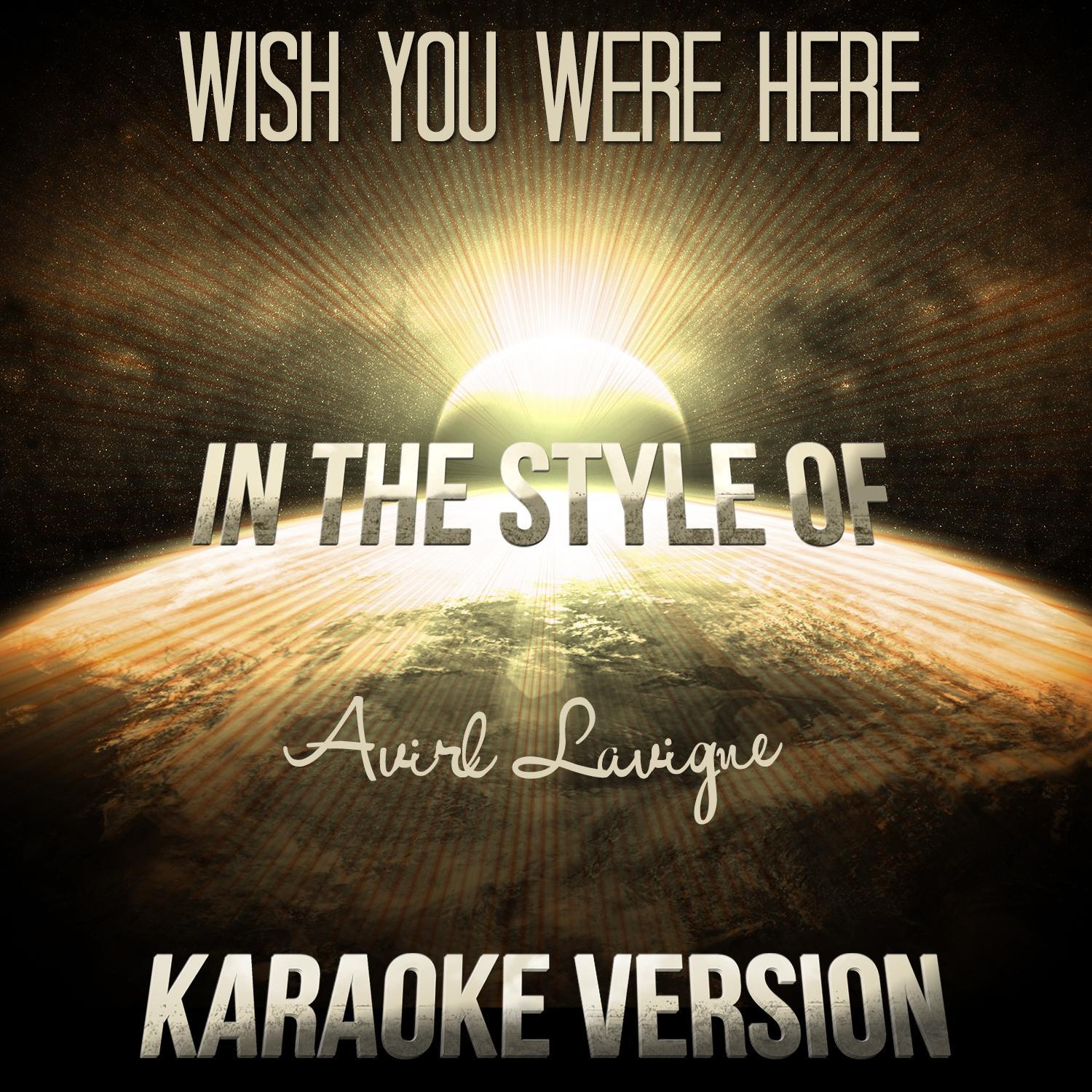 Wish You Were Here (In the Style of Avirl Lavigne) [Karaoke Version] - Single