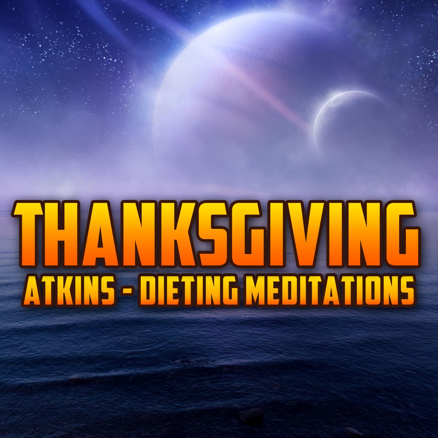 Thanksgiving  Atkins Dieting  Meditations