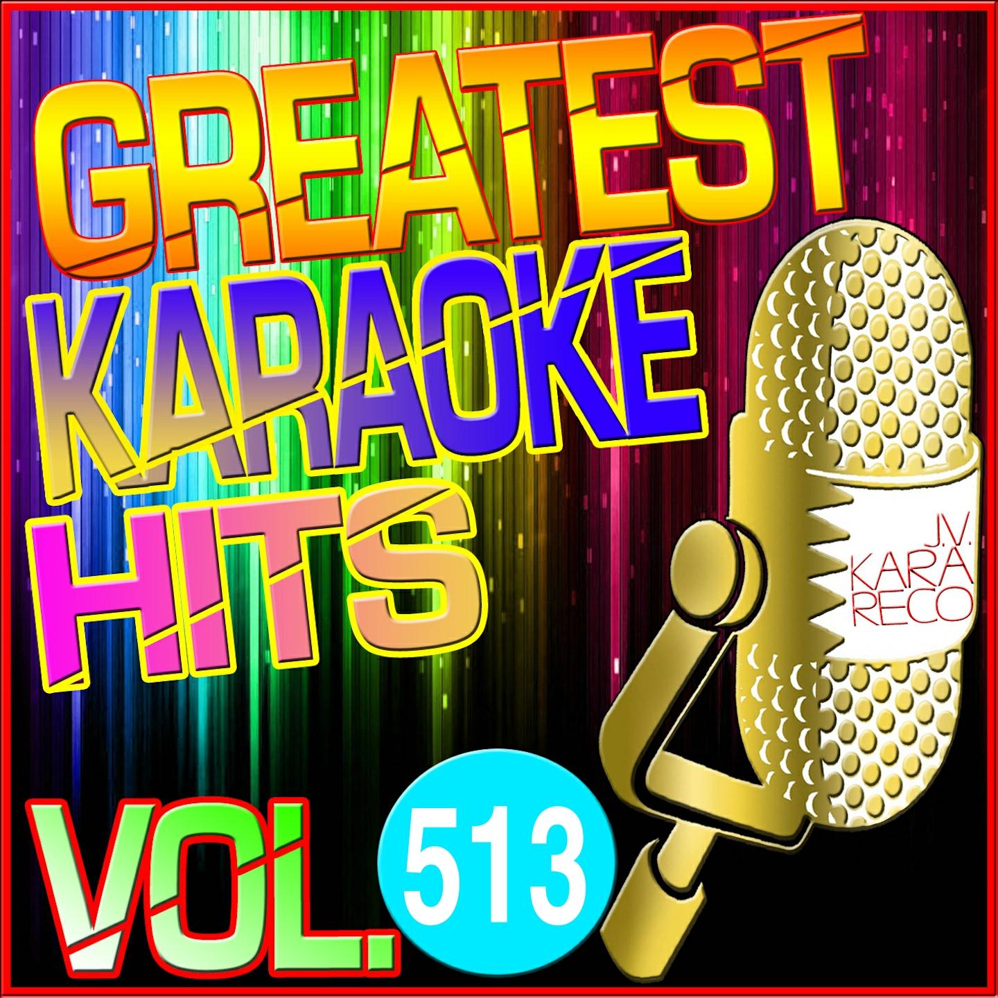 Greatest Karaoke Hits, Vol. 513 (Karaoke Version)