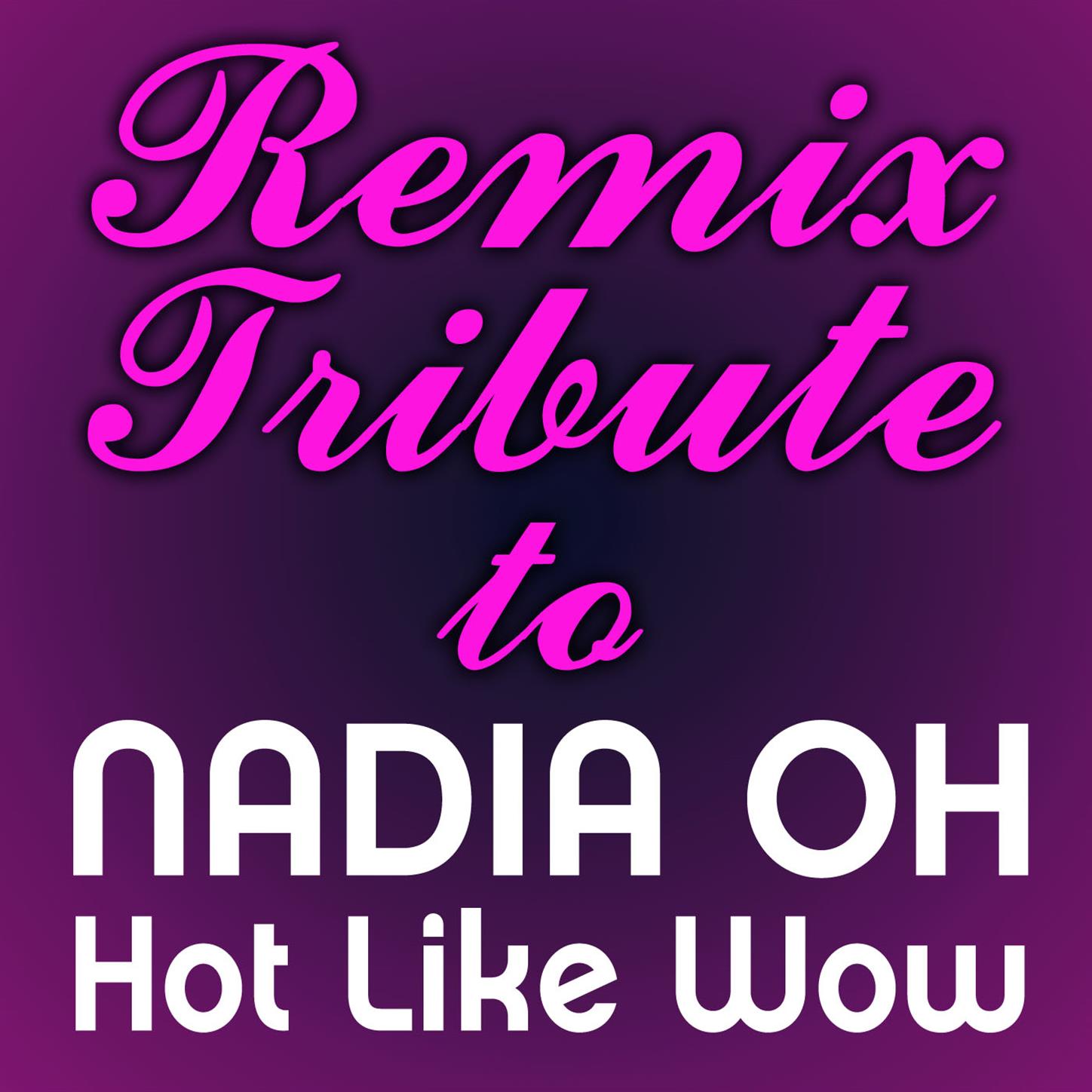 Nadia Oh Remix Tribute: Hot Like Wow