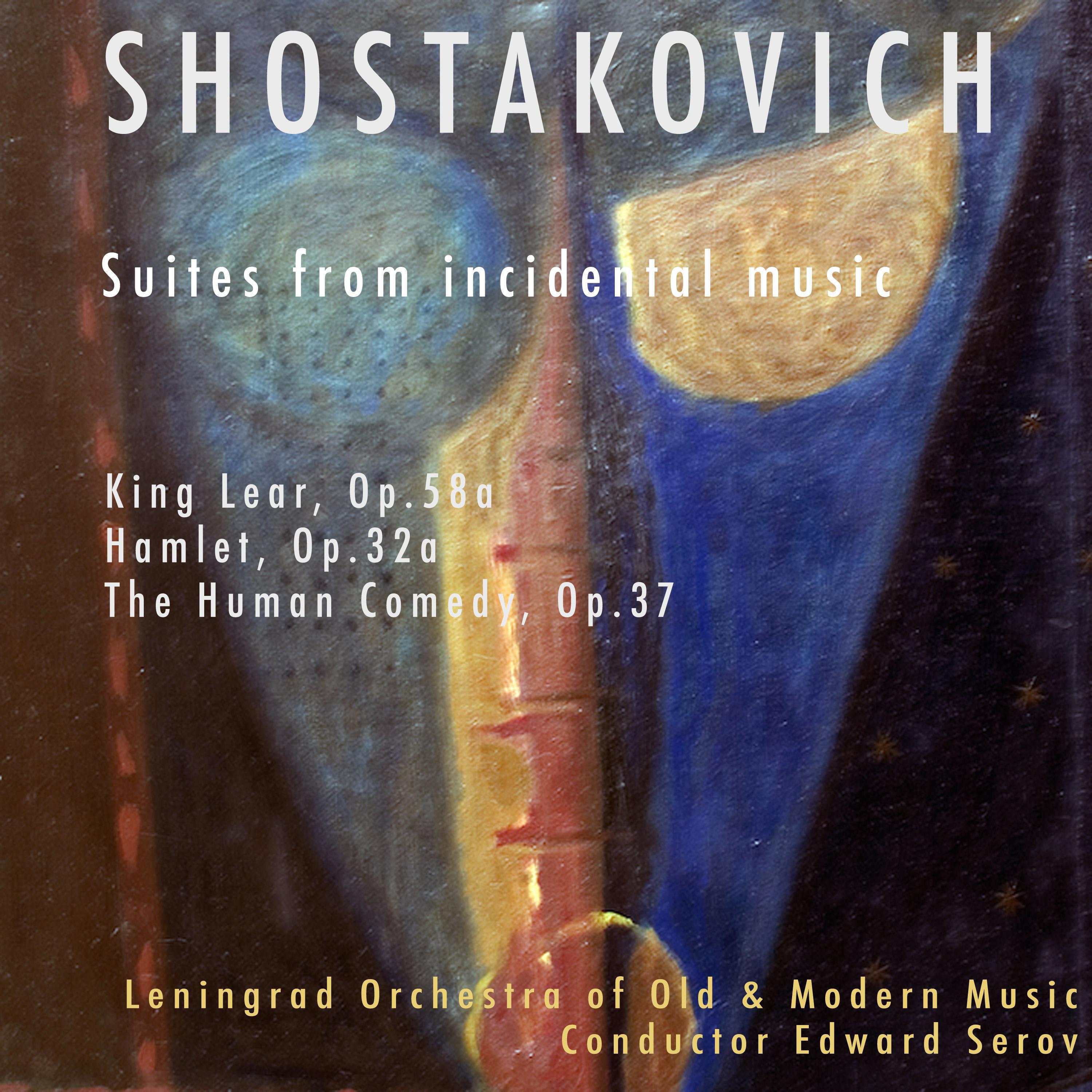 Dmitri Shostakovich: Suites From Incidental Music. King Lear, Op. 58a. Hamlet, Op. 32a. The Human Comedy, Op. 37