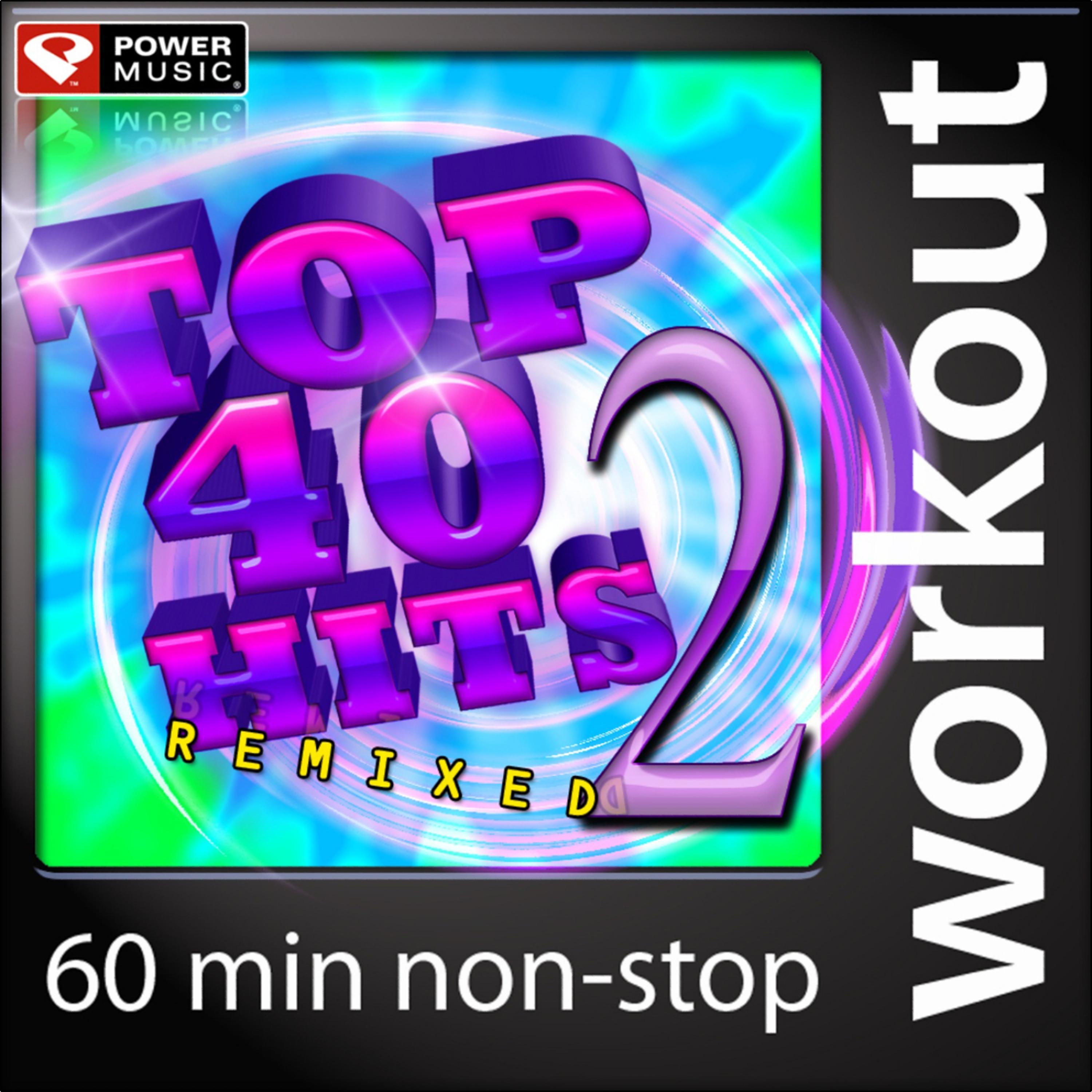 Top 40 Hits Remixed Vol. 2 (60 Minute Non-Stop Workout Mix: 128 BPM)