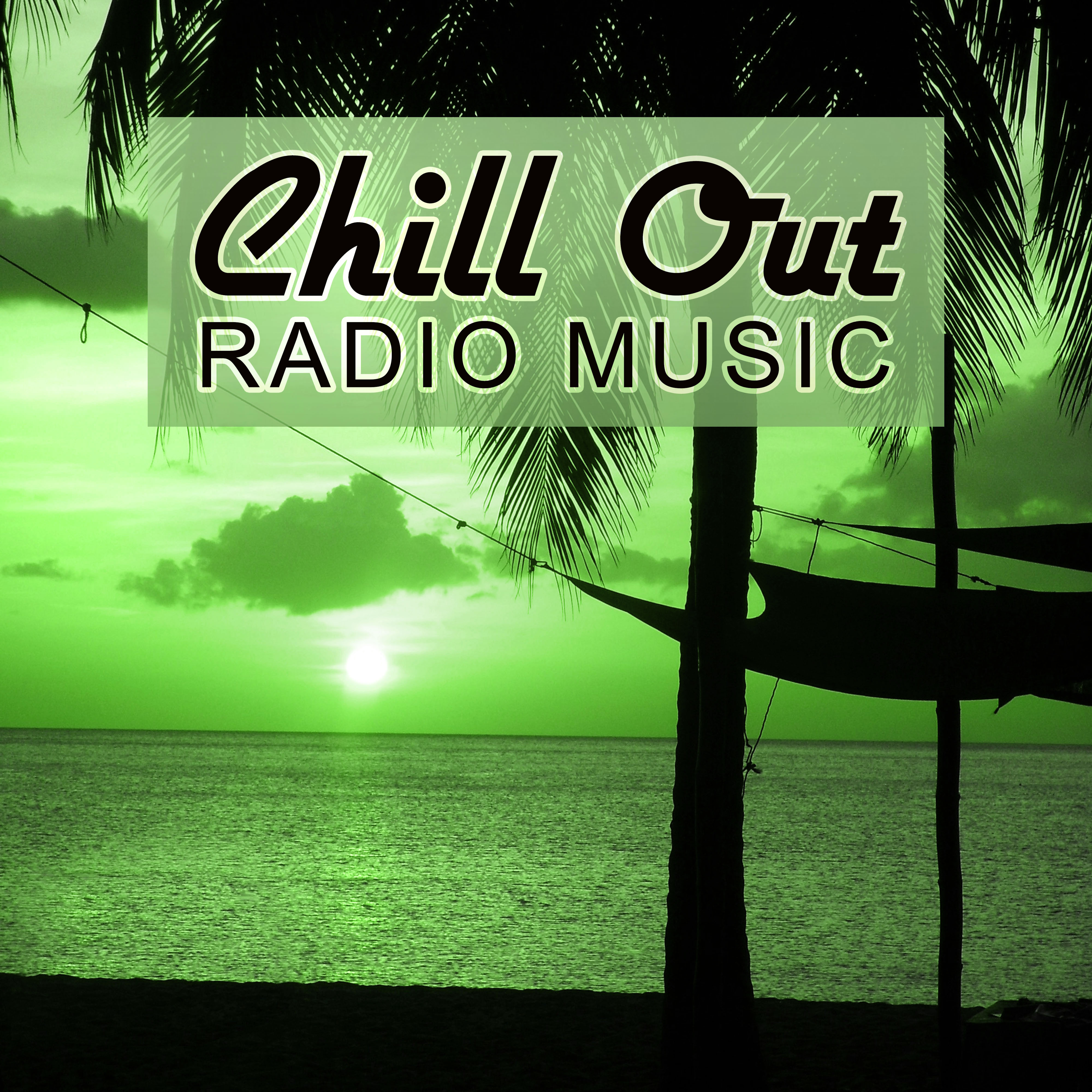 Chill Out Radio Music - Ambient Chill, Deep Lounge, Music for Holiday