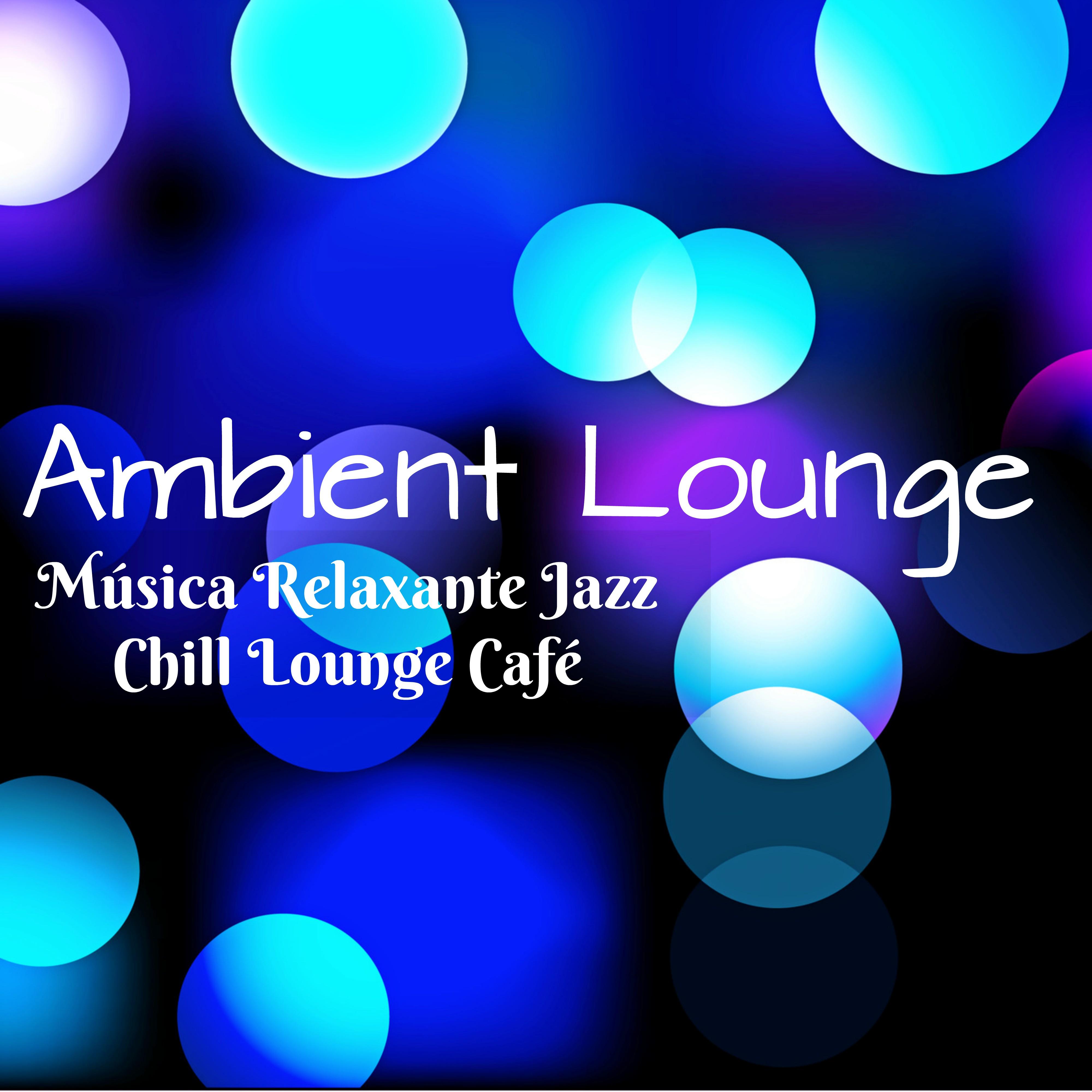 Ambient Lounge  Mu sica Relaxante Jazz Chill Lounge Cafe para Saude Mental Spa Dia e Noite Romantica