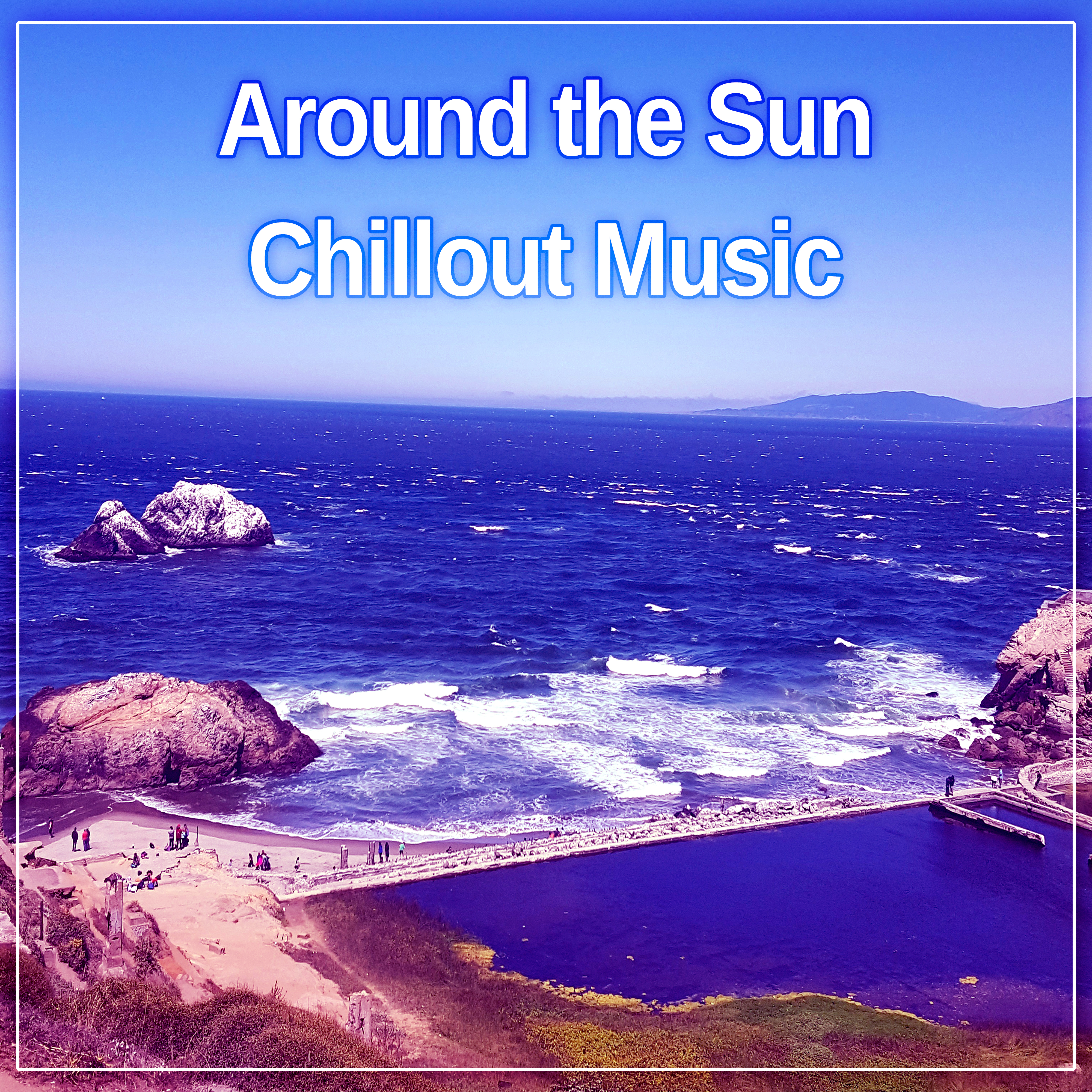 Around the Sun Chillout Music  Best Summer Time Chillout Songs, Chill on the Beach, Calming Sounds of Chill Out