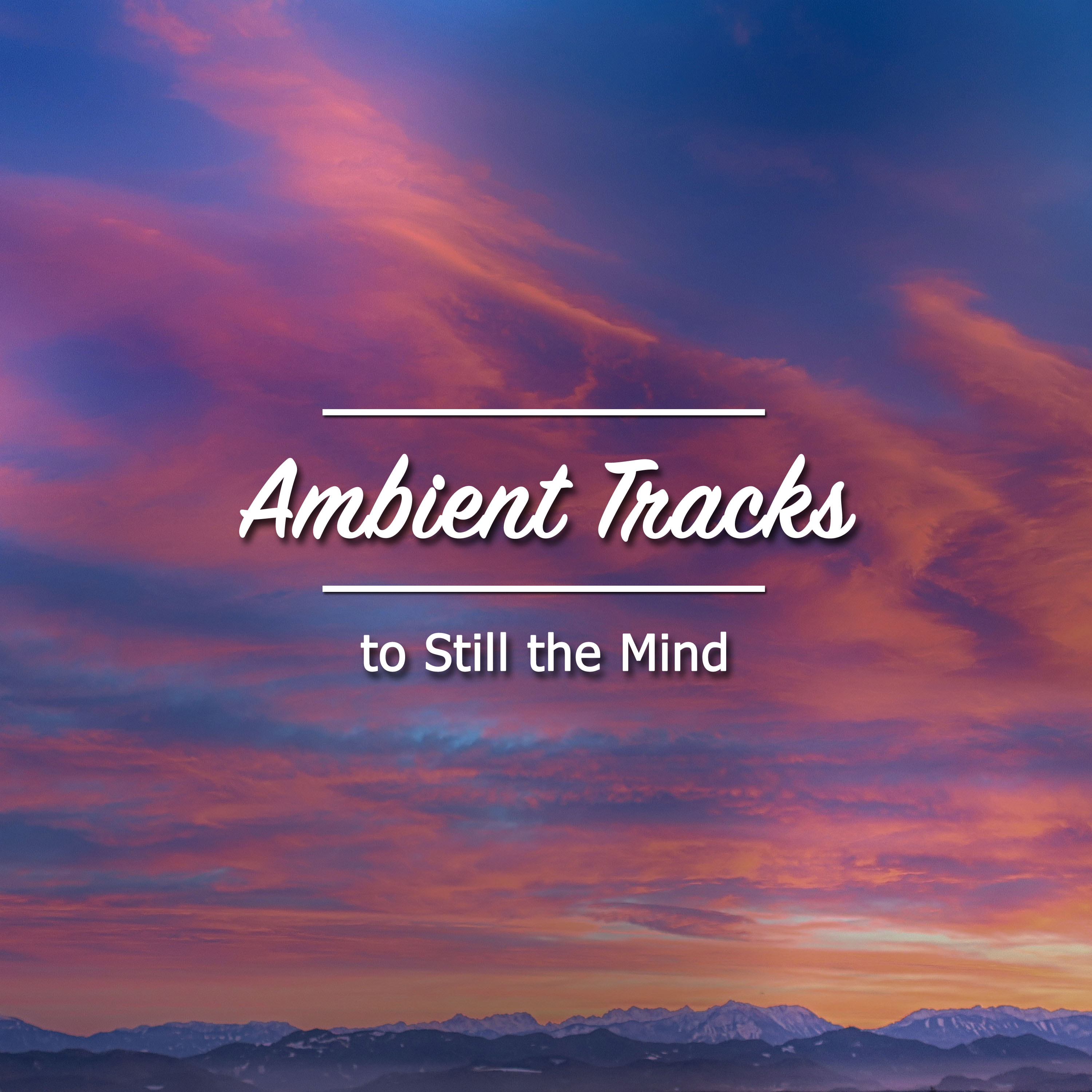 #18 Relaxing, Ambient Tracks to Still the Mind