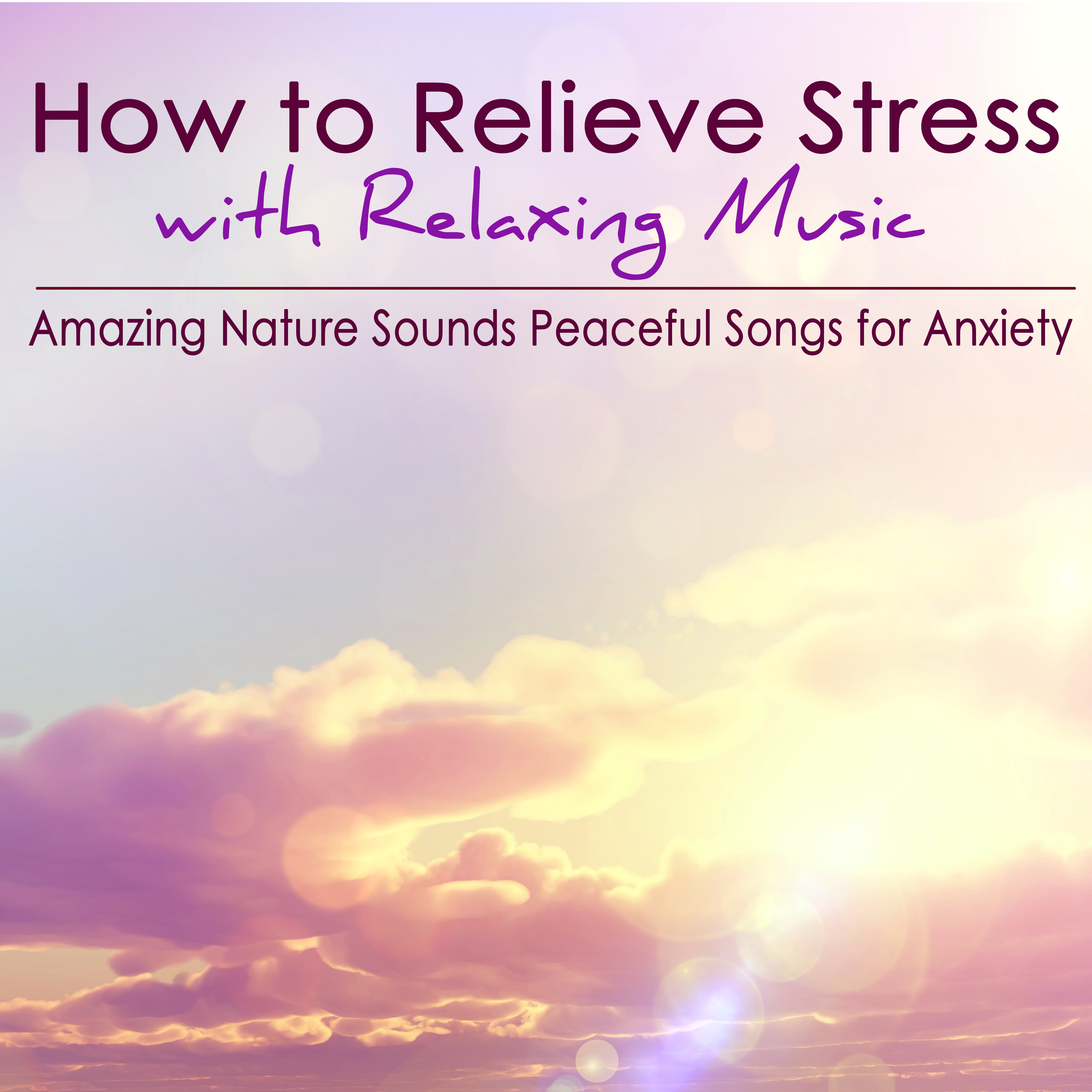 How to Relieve Stress with Relaxing Music  Amazing Nature Sounds Peaceful Songs for Anxiety