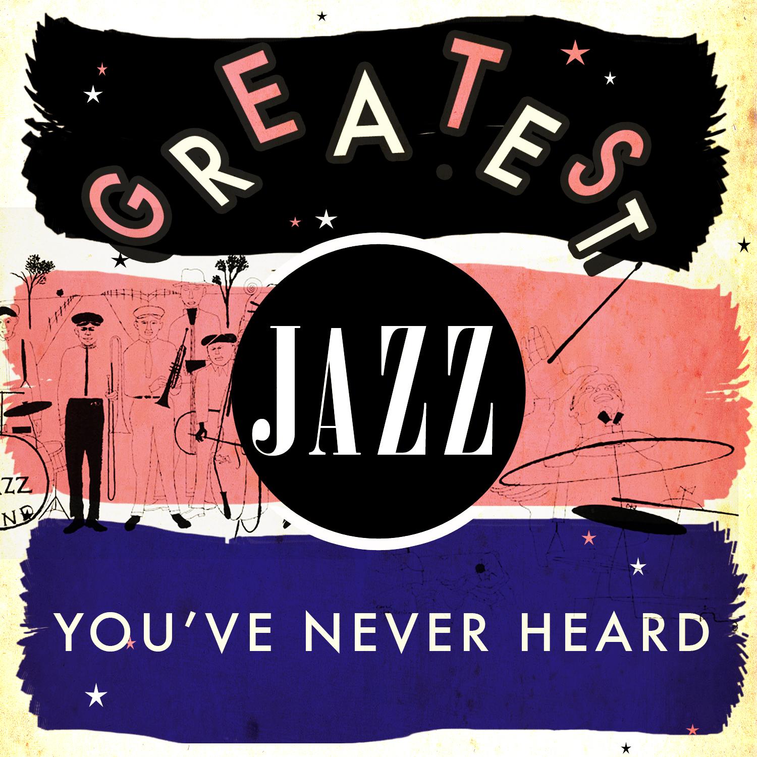 Greatest Jazz You've Never Heard