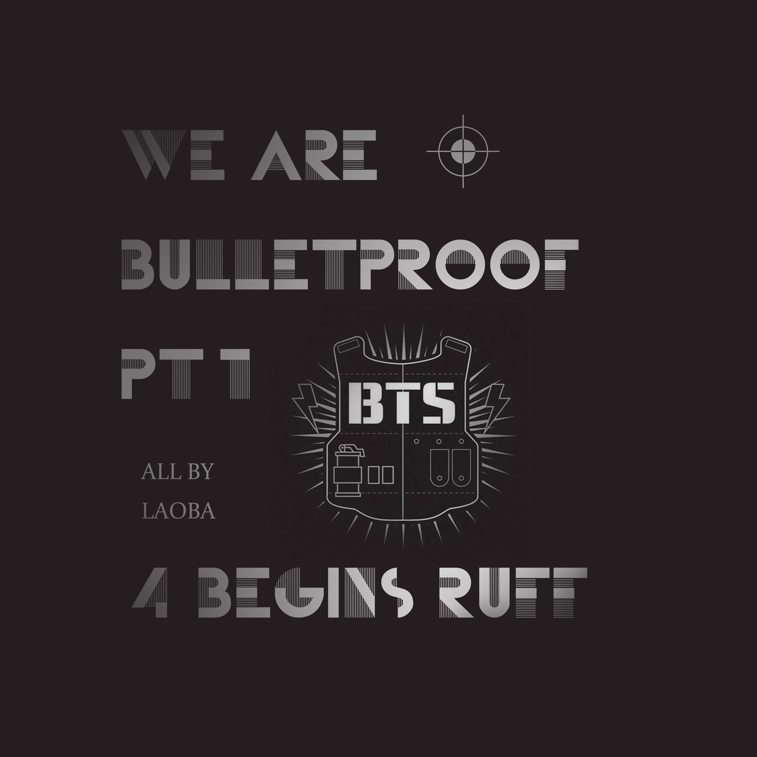 We Are Bulletproof PT1 4 BEGINS Ruff cover