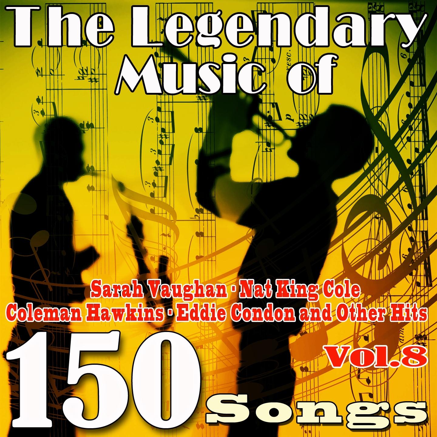 The Legendary Music of Sarah Vaughan, Nat King Cole, Coleman Hawkins, Eddie Condon and Other Hits, Vol. 8 (150 Songs)