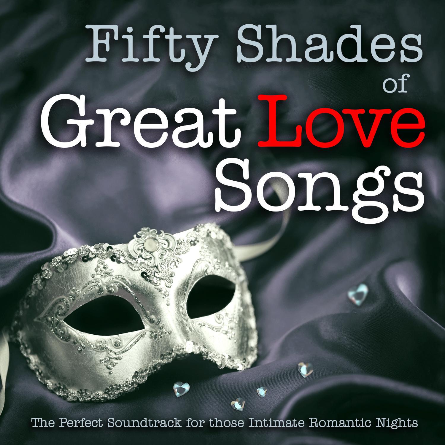 50 Shades of Great Love Songs - The Perfect Soundtrack for Those Intimate Romantic Nights