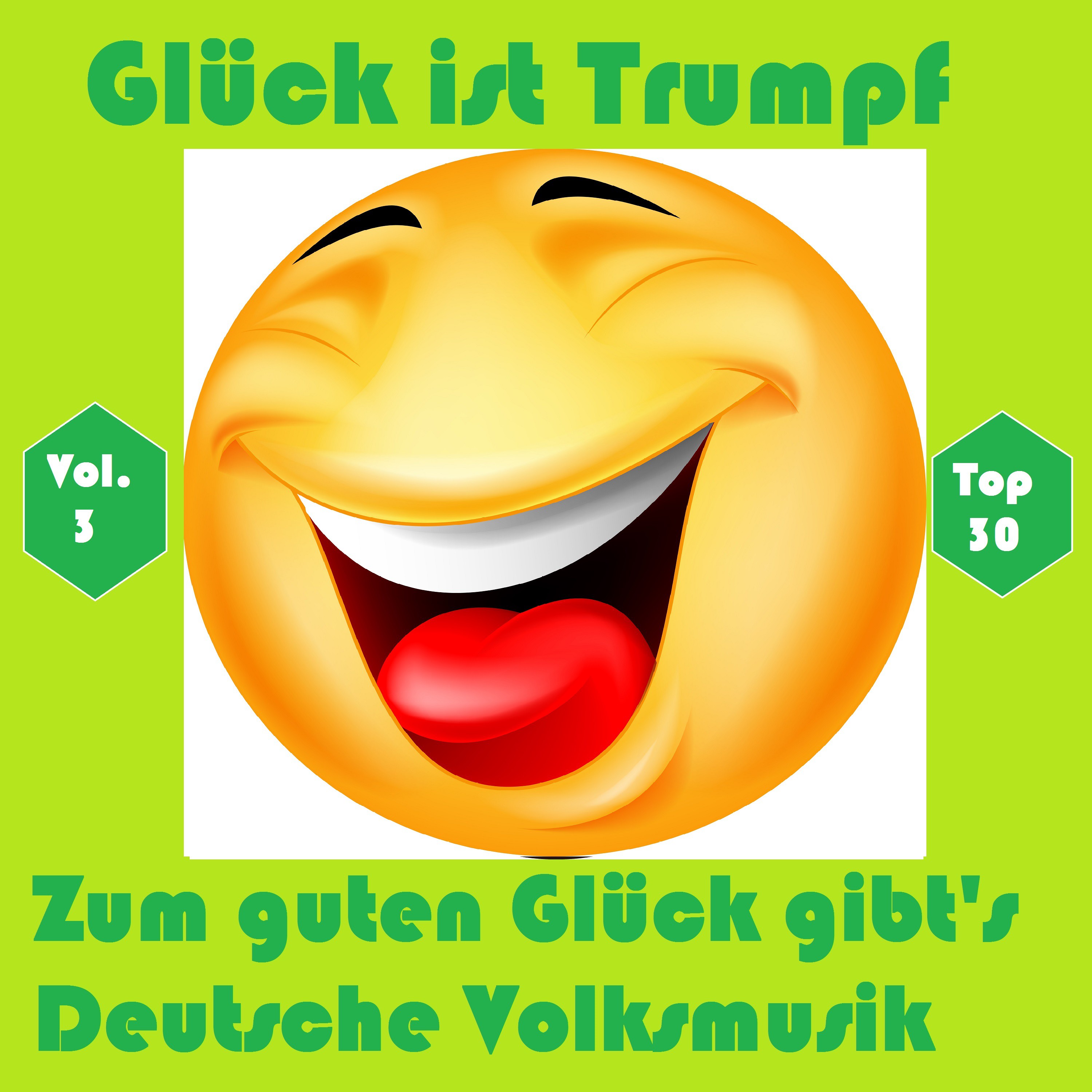 Top 30: Glü ck ist Trumpf  Zum guten Glü ck gibt' s Deutsche Volksmusik, Vol. 3
