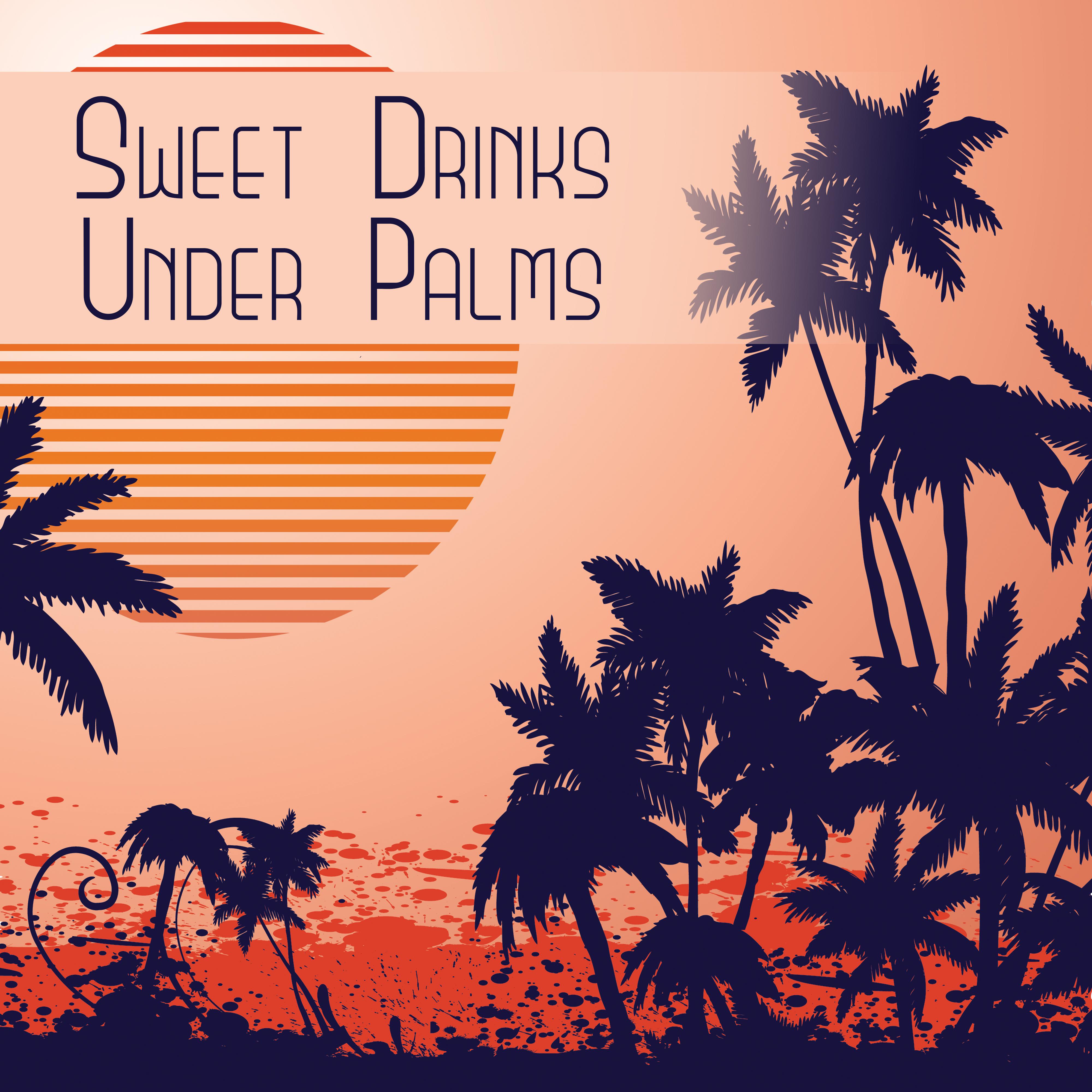 Sweet Drinks Under Palms  Best Chill Out Music, Beach Party, Deep Sun, Relaxation, Cocktail Party,  Chill, Stress Free