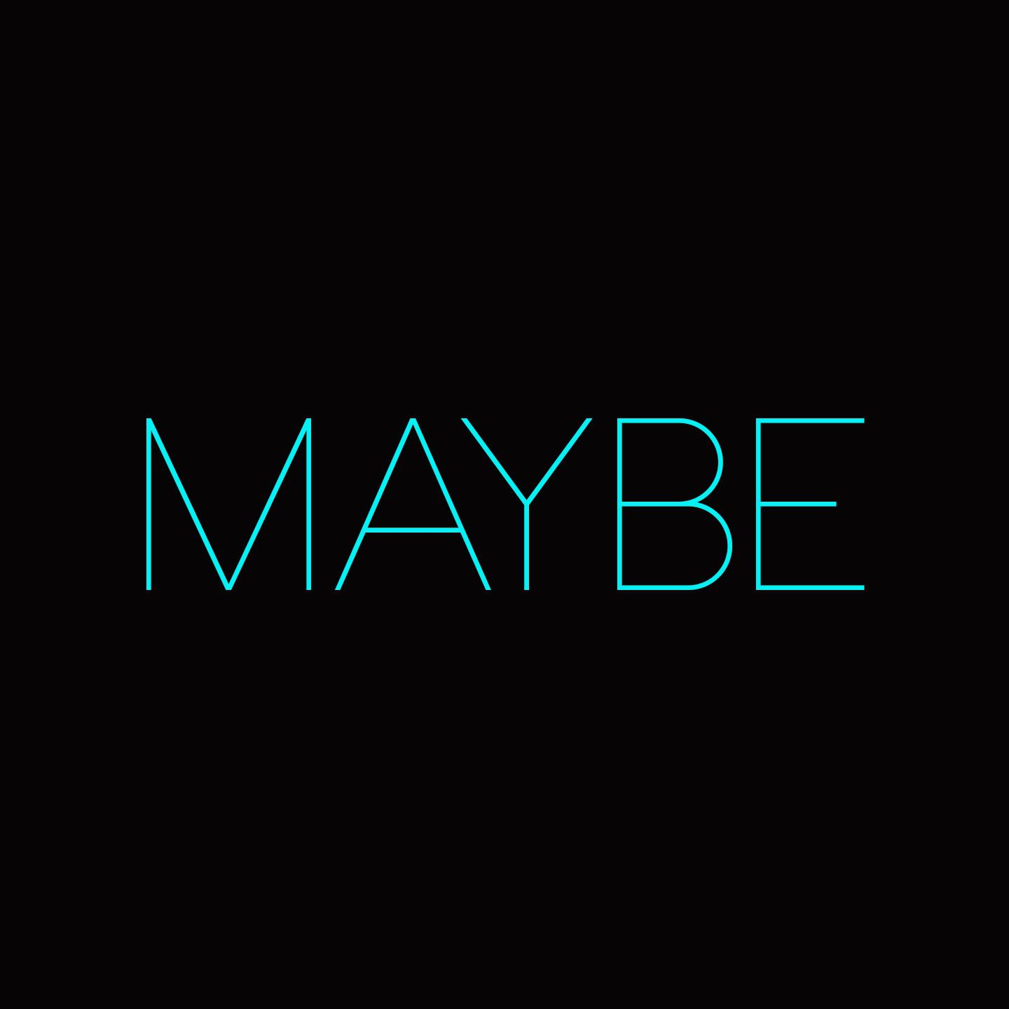 Maybe