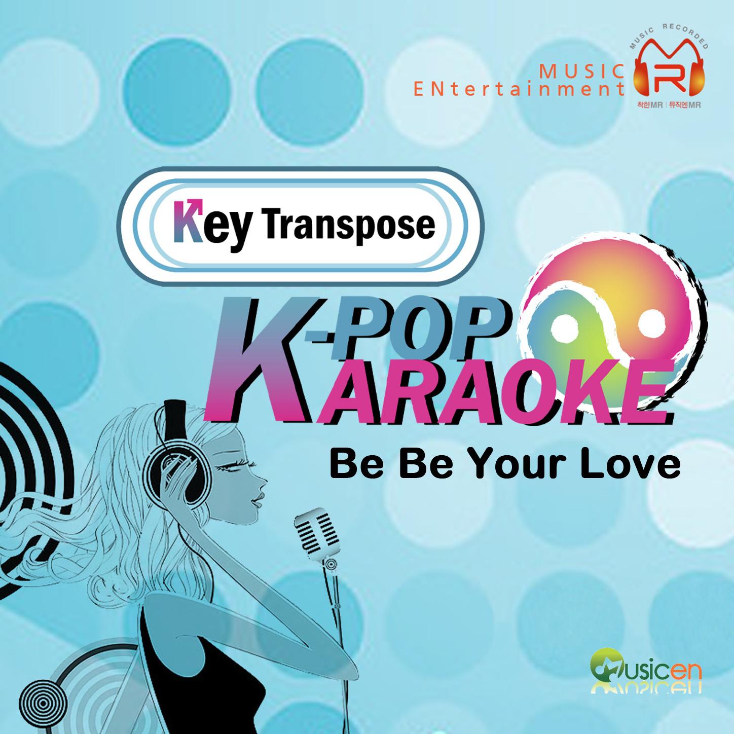 K-Pop Karaoke Key Transpose - Be Be Your Love