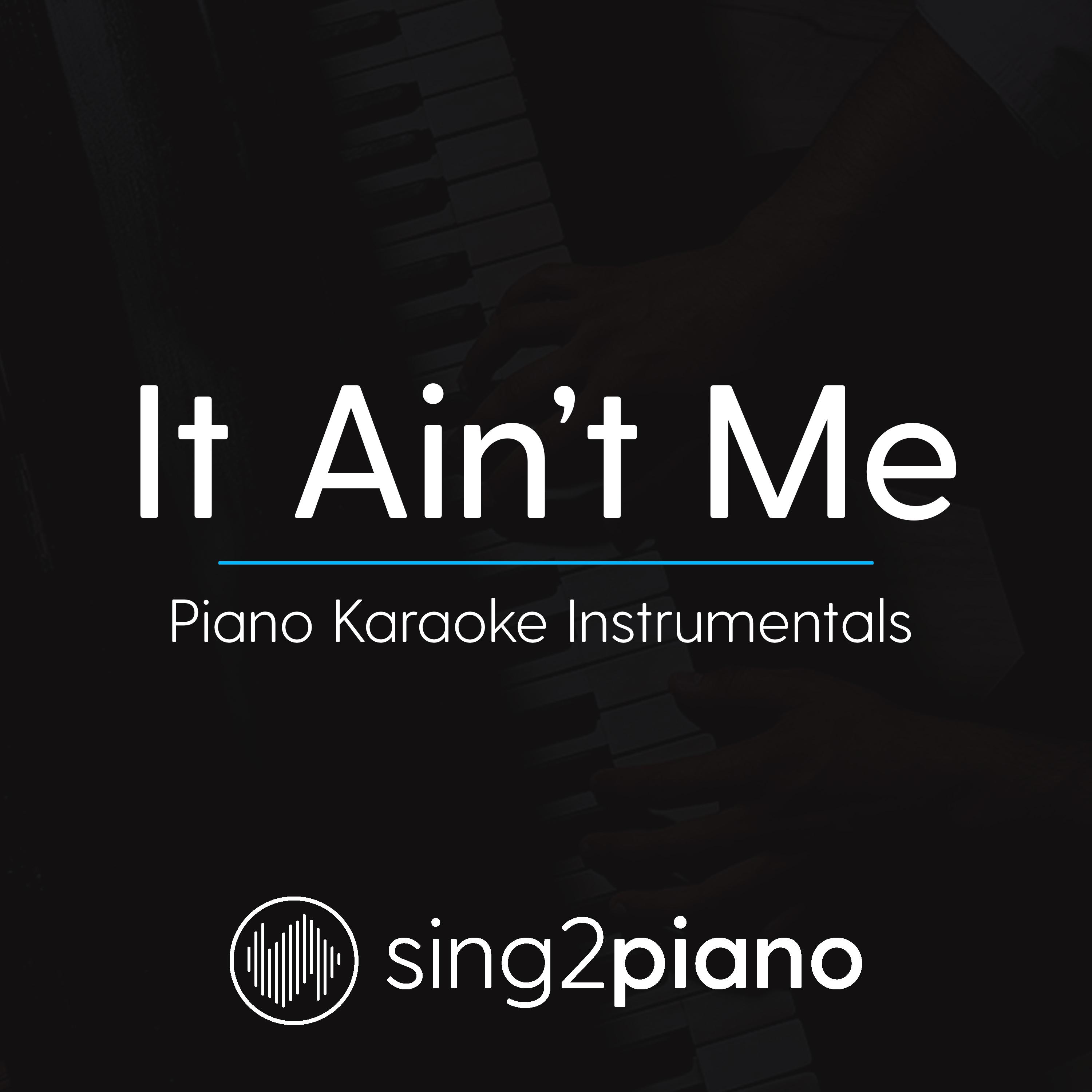 It Ain't Me (Shortened) [Lower Key of A] [Originally Performed By Kygo & Selena Gomez] (Piano Karaoke Version)