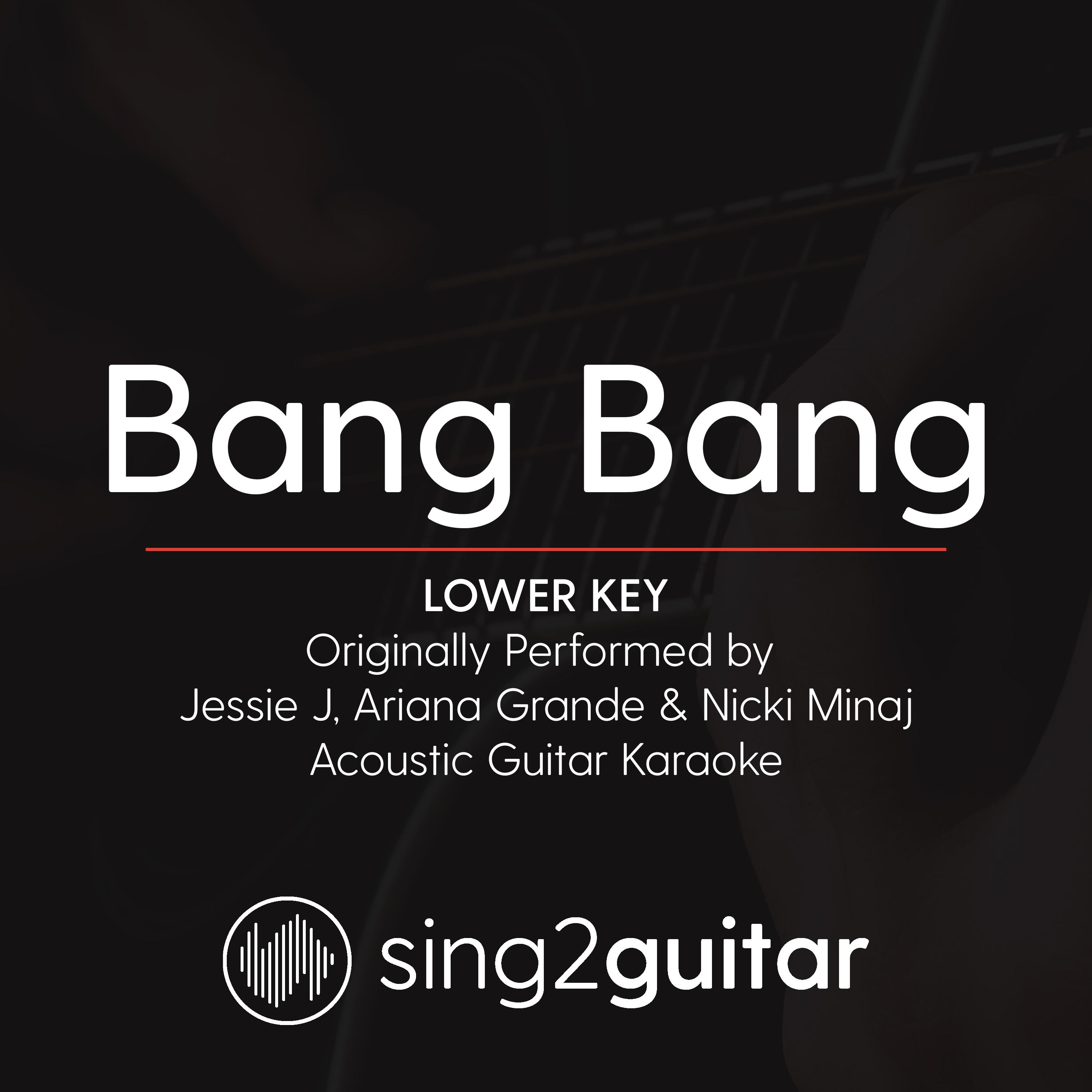 Bang Bang (Lower Key) [Originally Performed by Jessie J, Ariana Grande & Nicki Minaj] (Acoustic Guitar Karaoke)