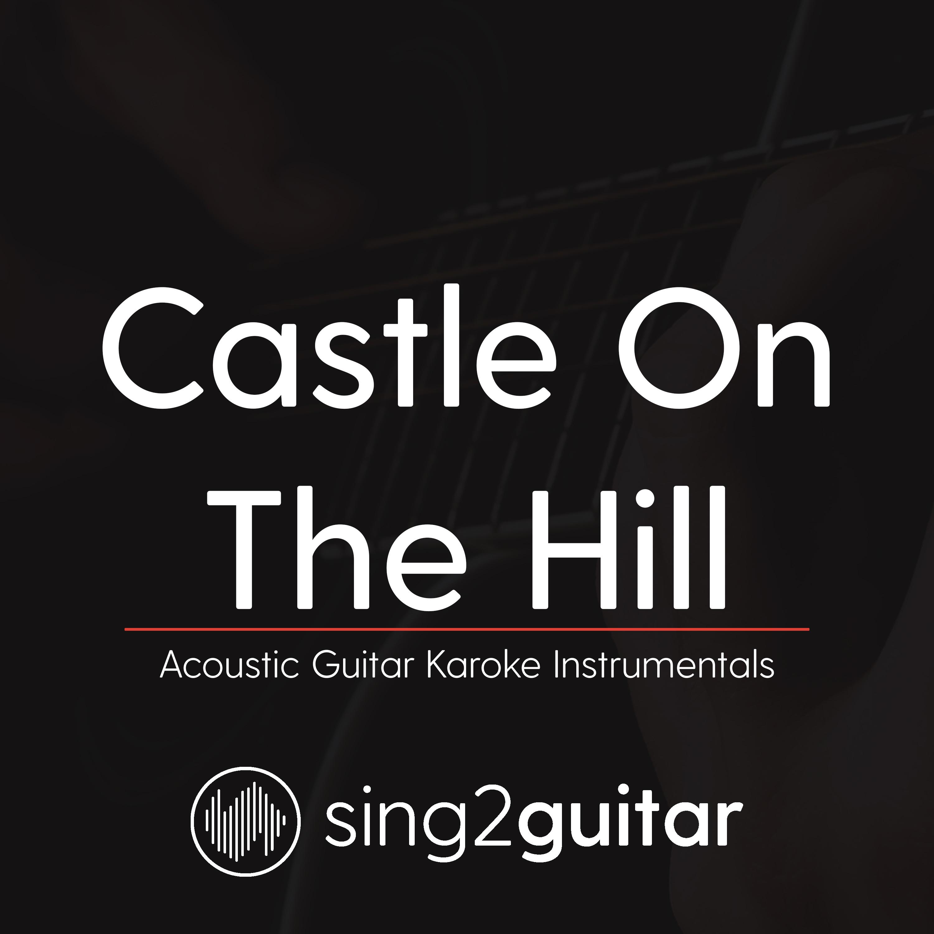 Castle On The Hill (Originally Performed By Ed Sheeran) (Acoustic Guitar Karaoke)