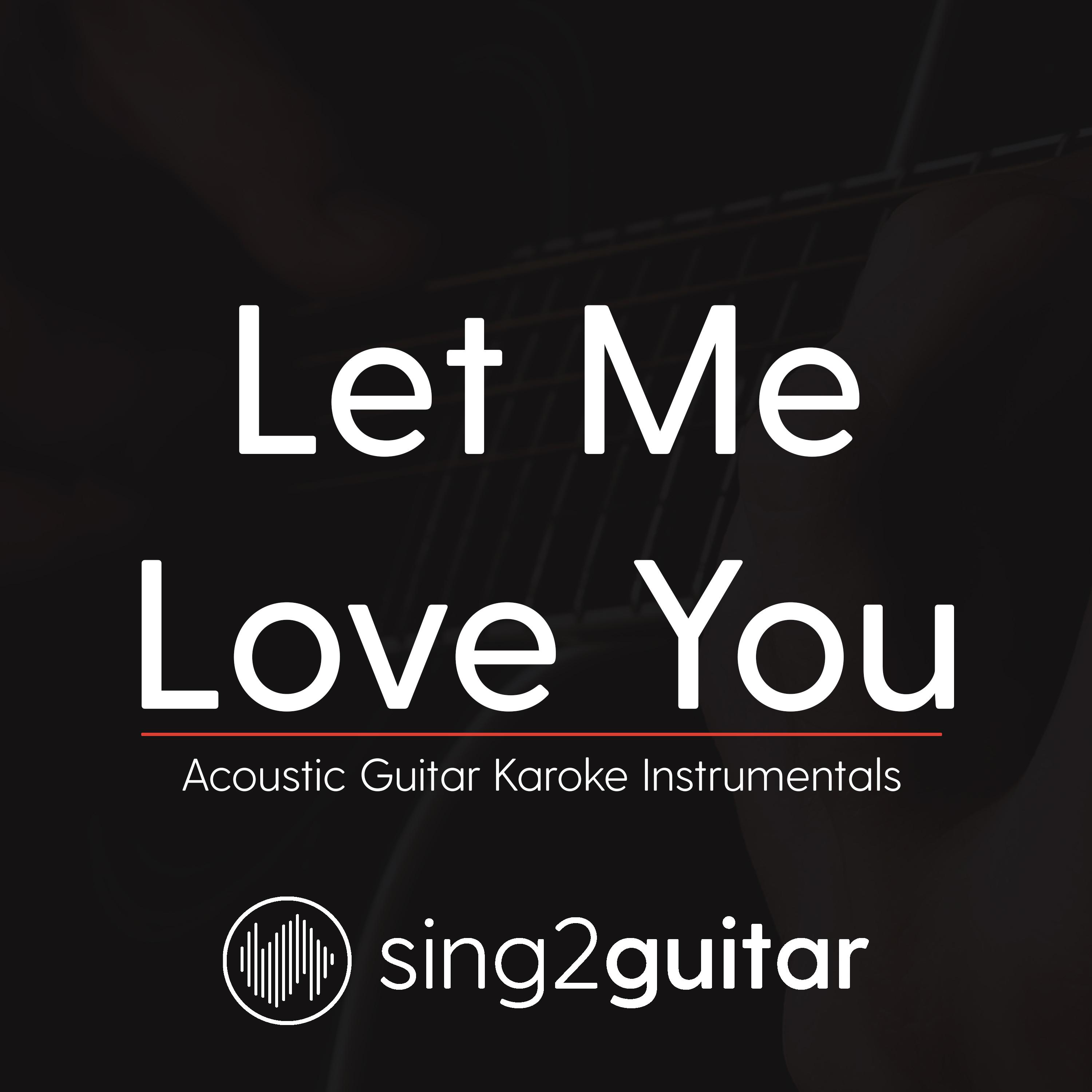 Let Me Love You (Originally Performed By DJ Snake & Justin Bieber) (Acoustic Guitar Karaoke)