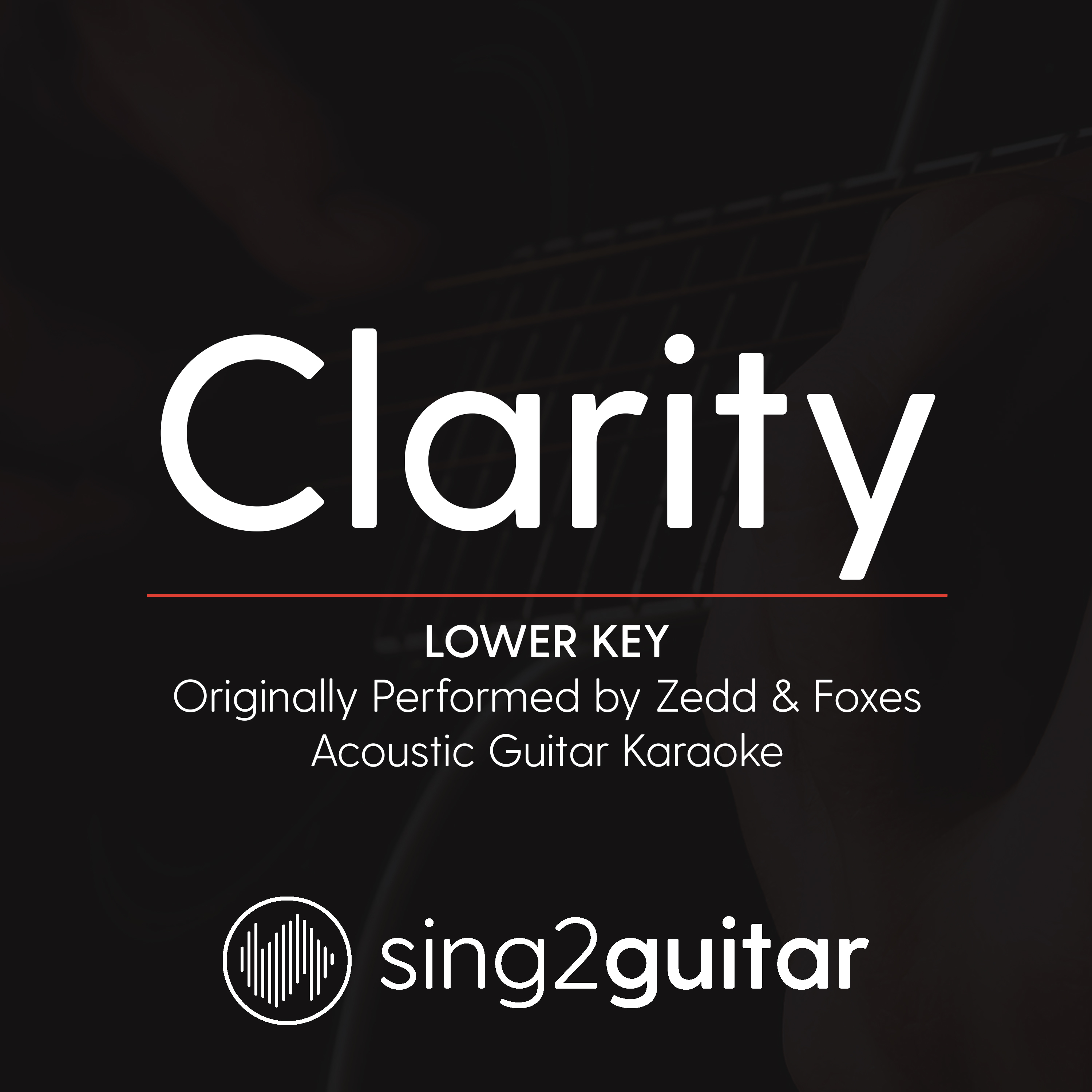 Clarity (Lower Key - Originally Performed by Zedd & Foxes] (Acoustic Guitar Karaoke)