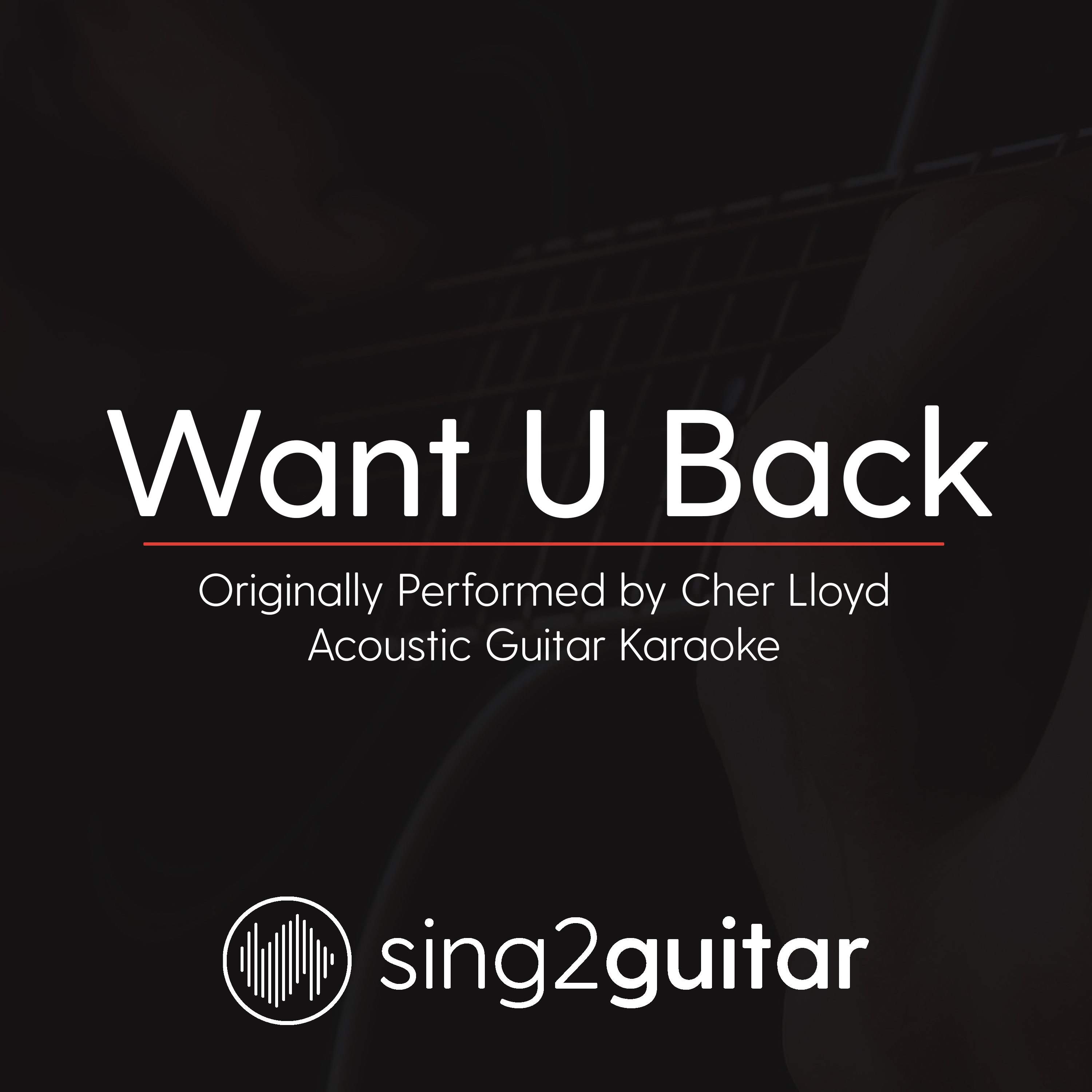 Want U Back (Originally Performed By Cher Lloyd) (Acoustic Guitar Karaoke)