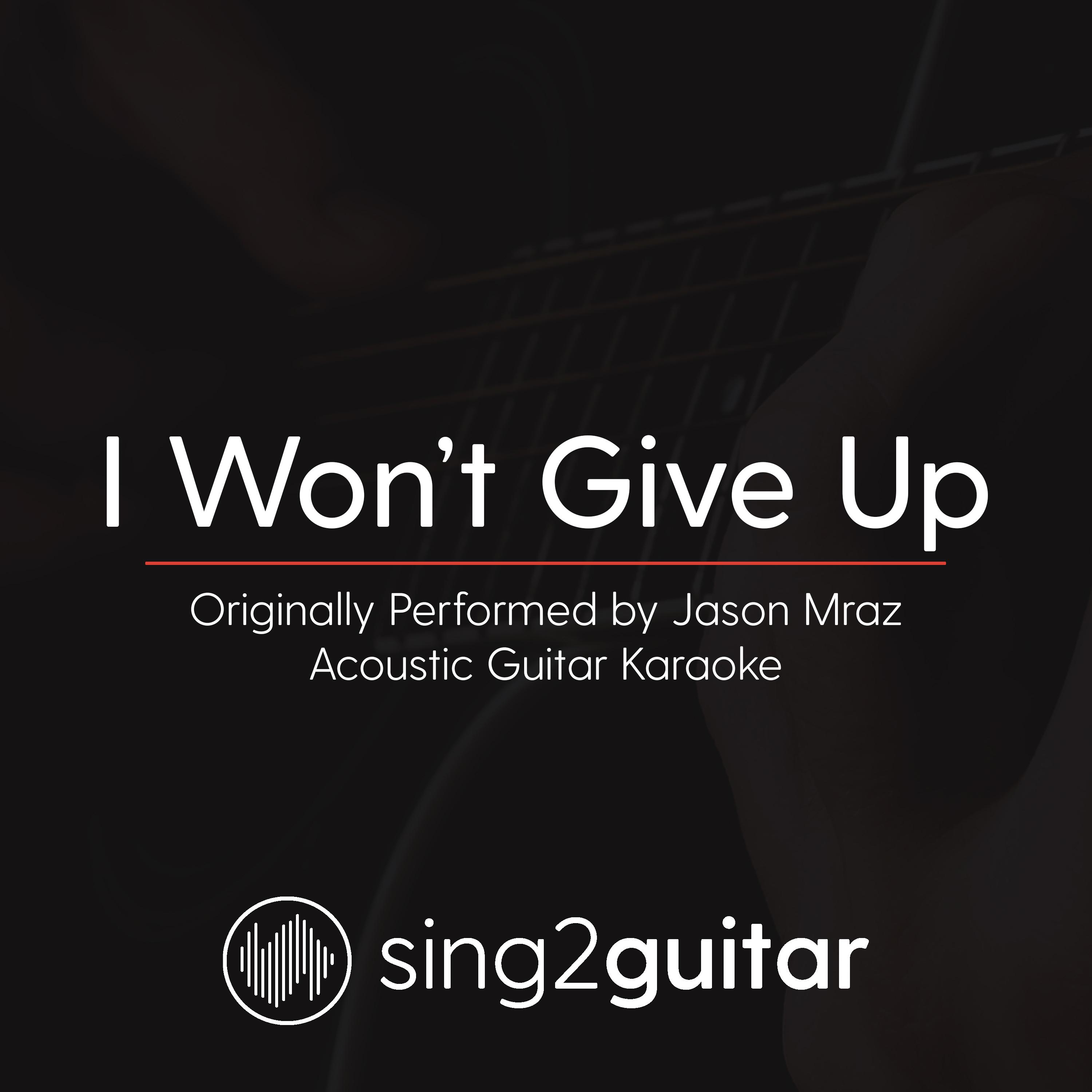 I Won't Give Up (Originally Performed By Jason Mraz) (Acoustic Guitar Karaoke)