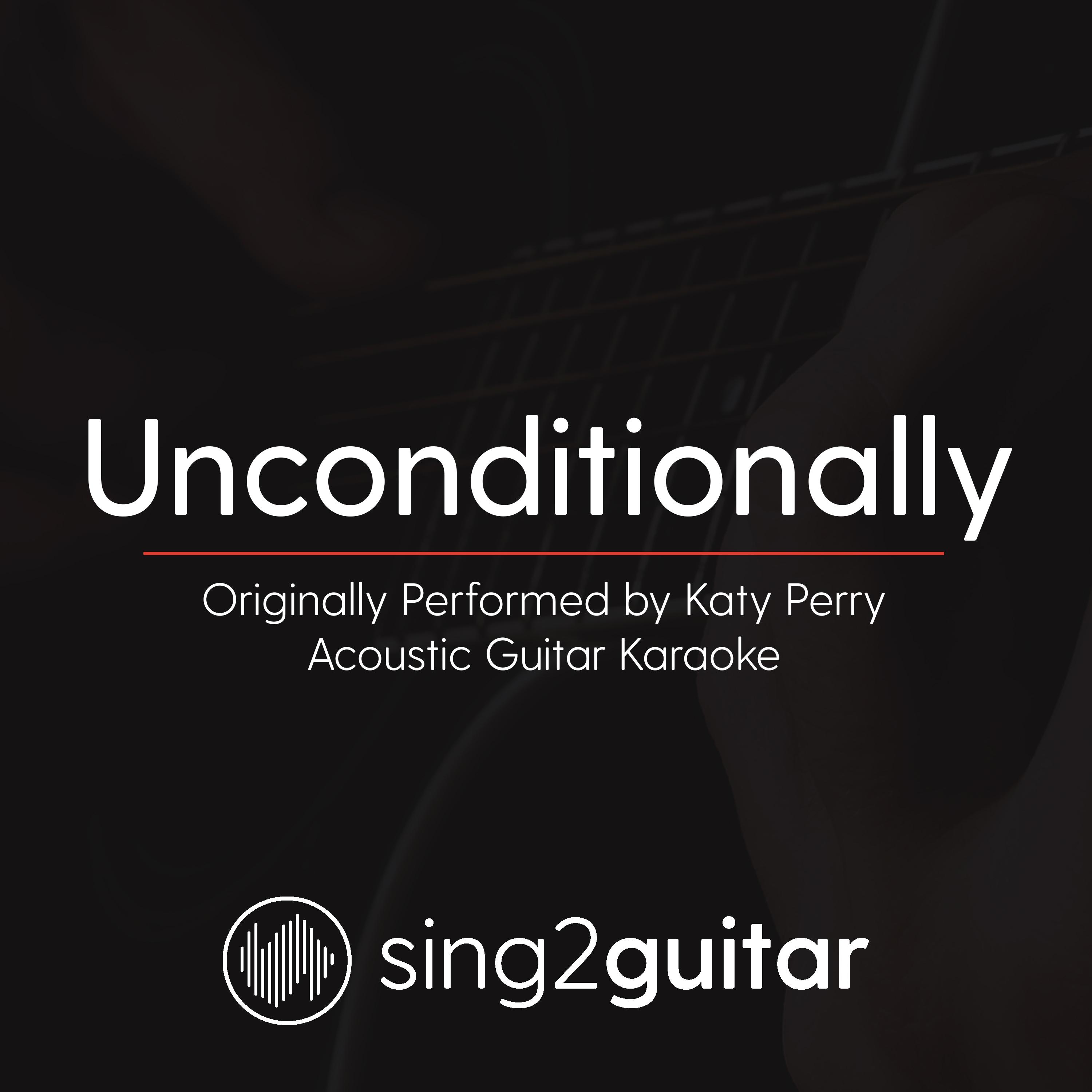 Unconditionally (Originally Performed By Katy Perry) (Acoustic Guitar Karaoke)