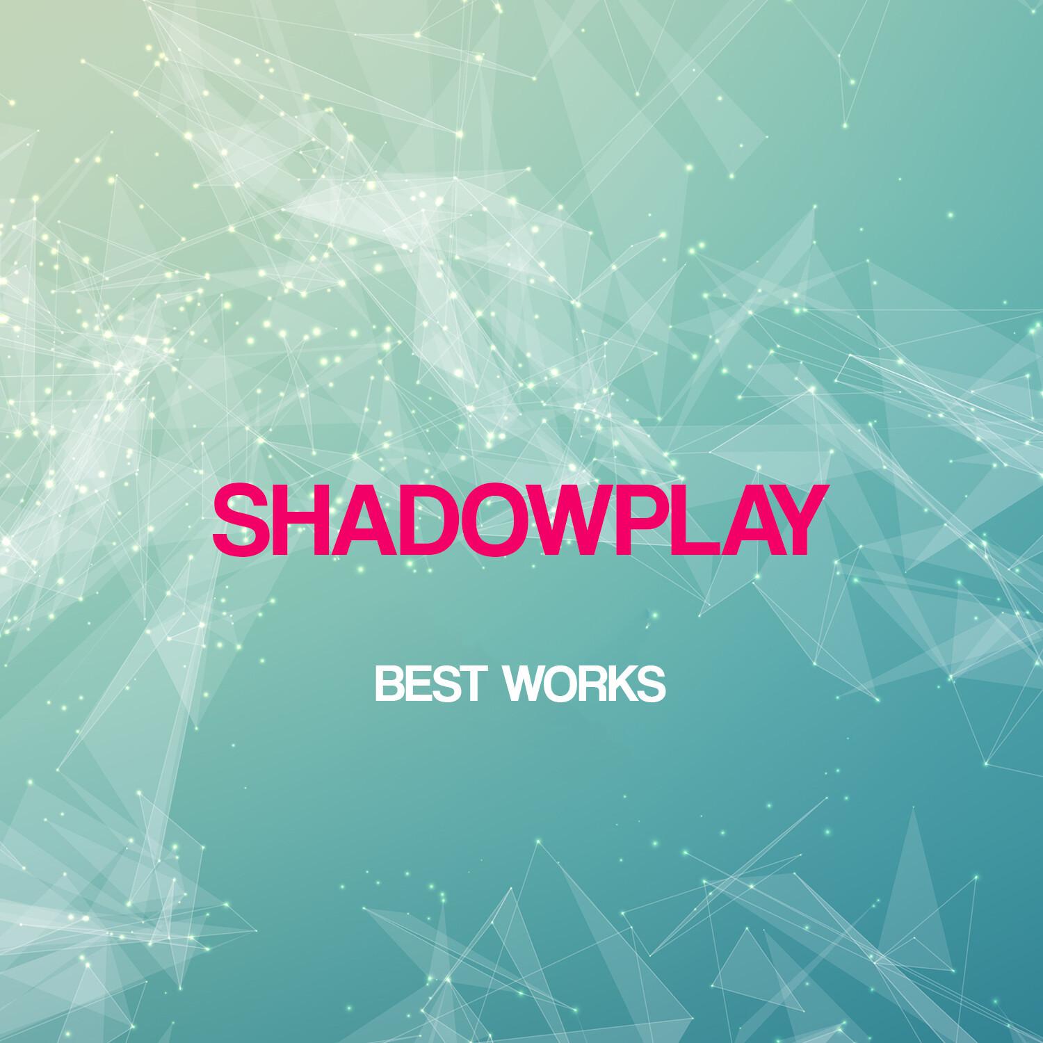 Shadowplay Best Works
