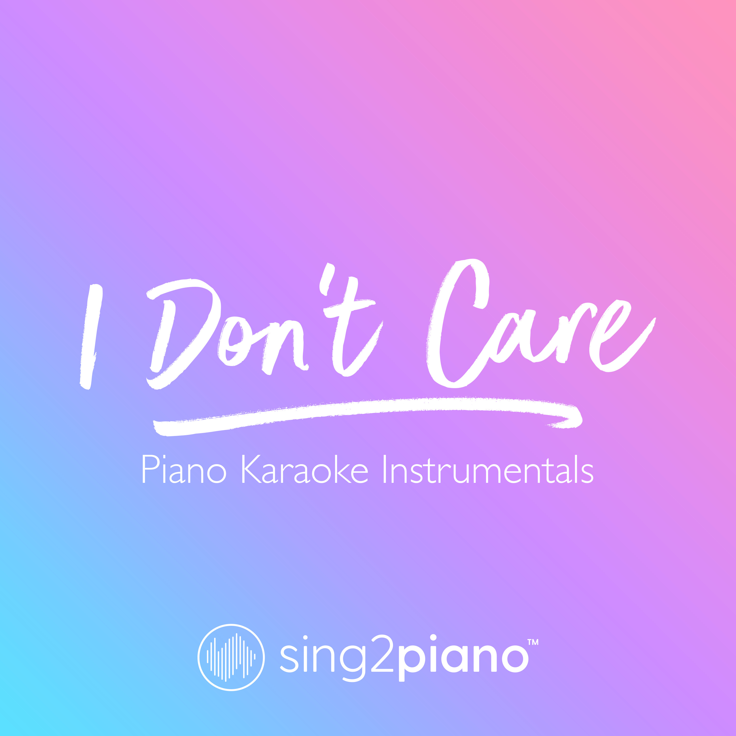 I Don't Care (Piano Karaoke Instrumentals)