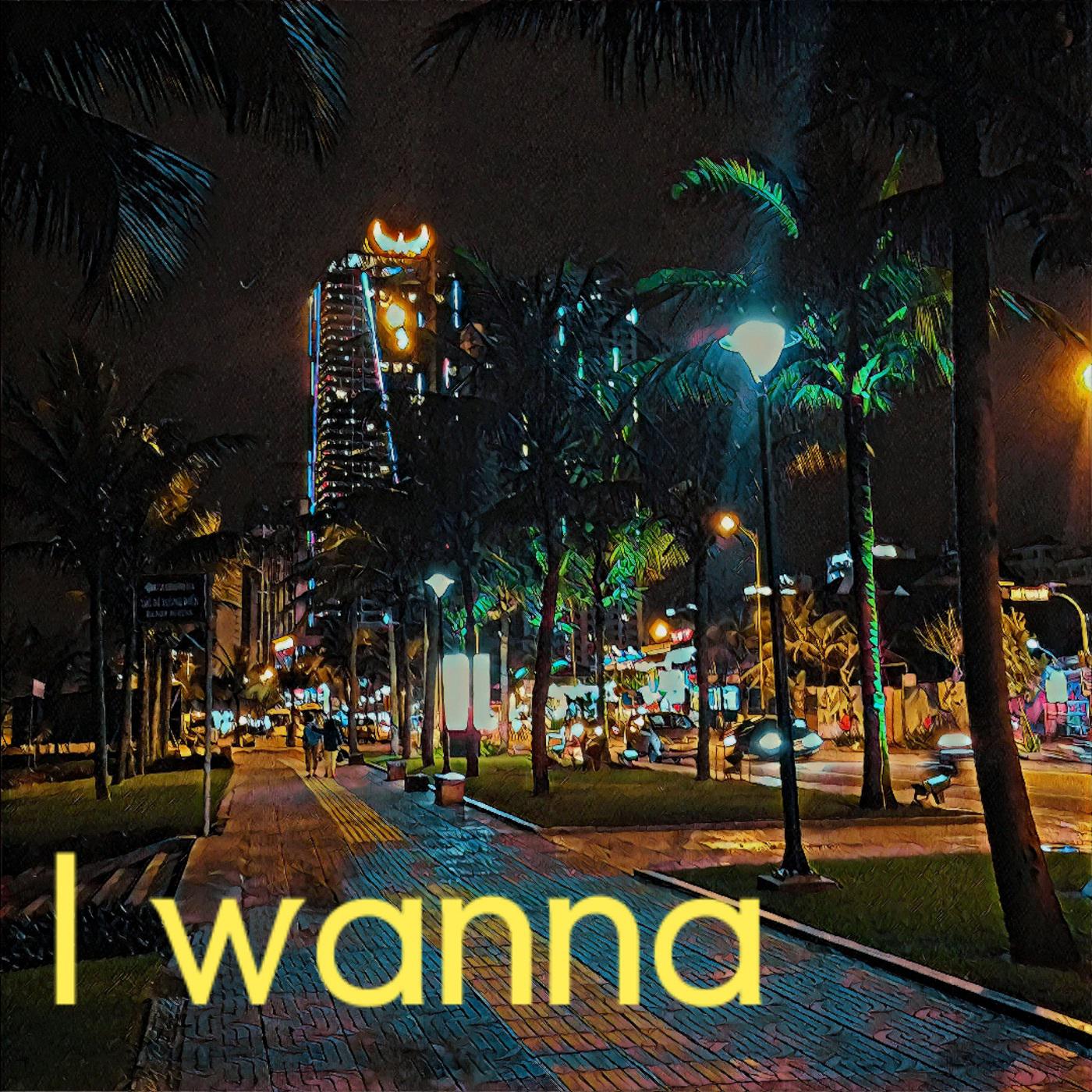 I wanna