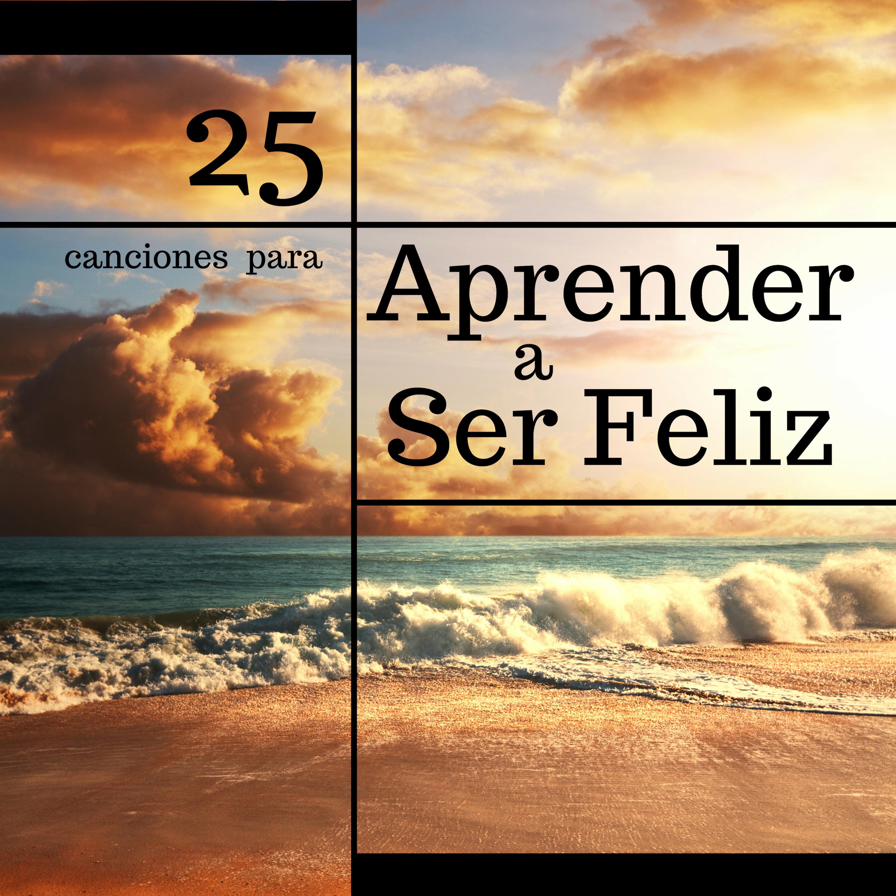 25 Canciones para Aprender a Ser Feliz - Las Mejores Canciones Ayudar a Ser Optimista y Encontrar la Felicidad