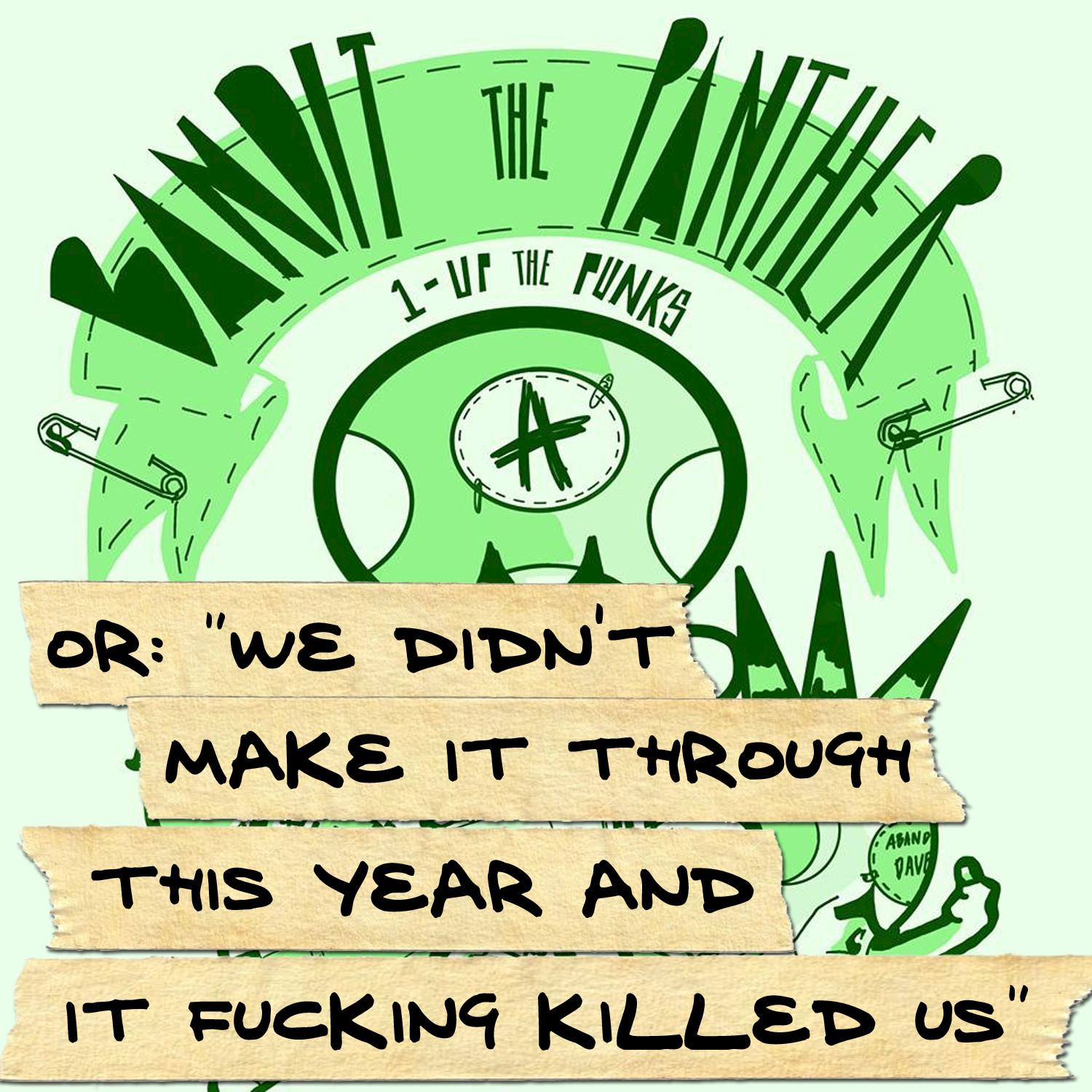 1-Up the Punks (Or: We Didn't Make It Through This Year and It ****ing Killed Us)