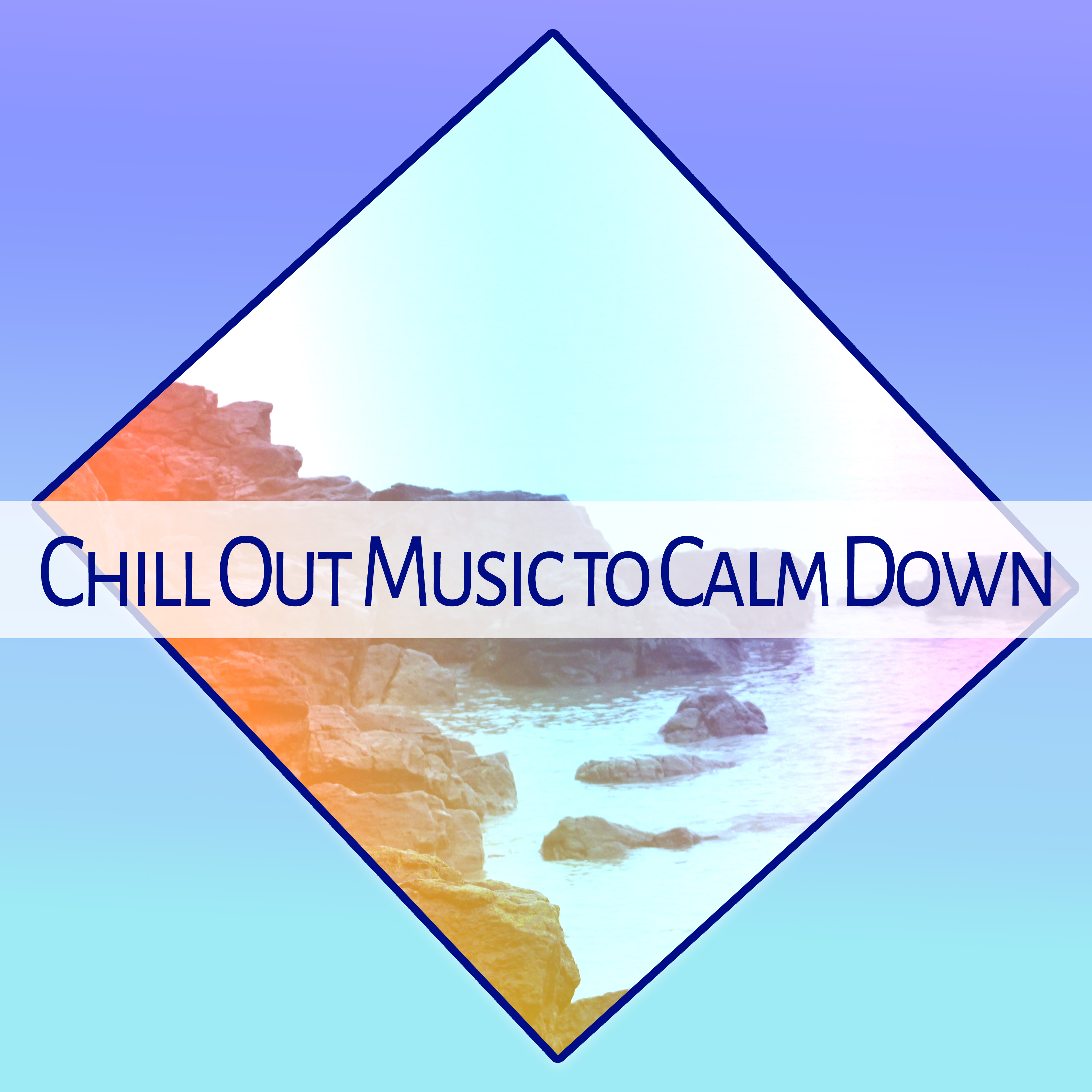 Chill Out Music to Calm Down  Easy Listening, Chill All Day, Music to Rest  Relax