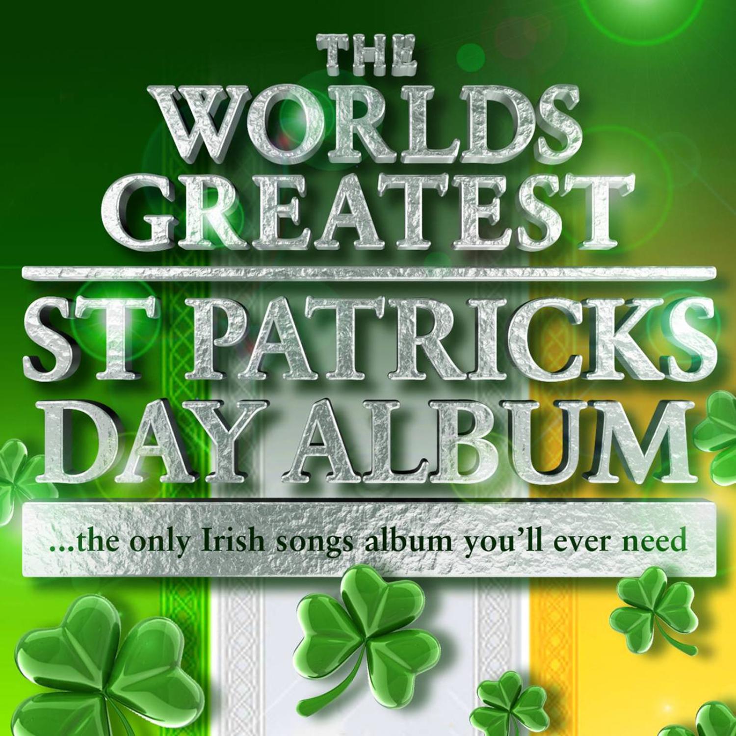 The Worlds Greatest St Patricks Day Album - The Only Irish Songs Album You'll Ever Need !