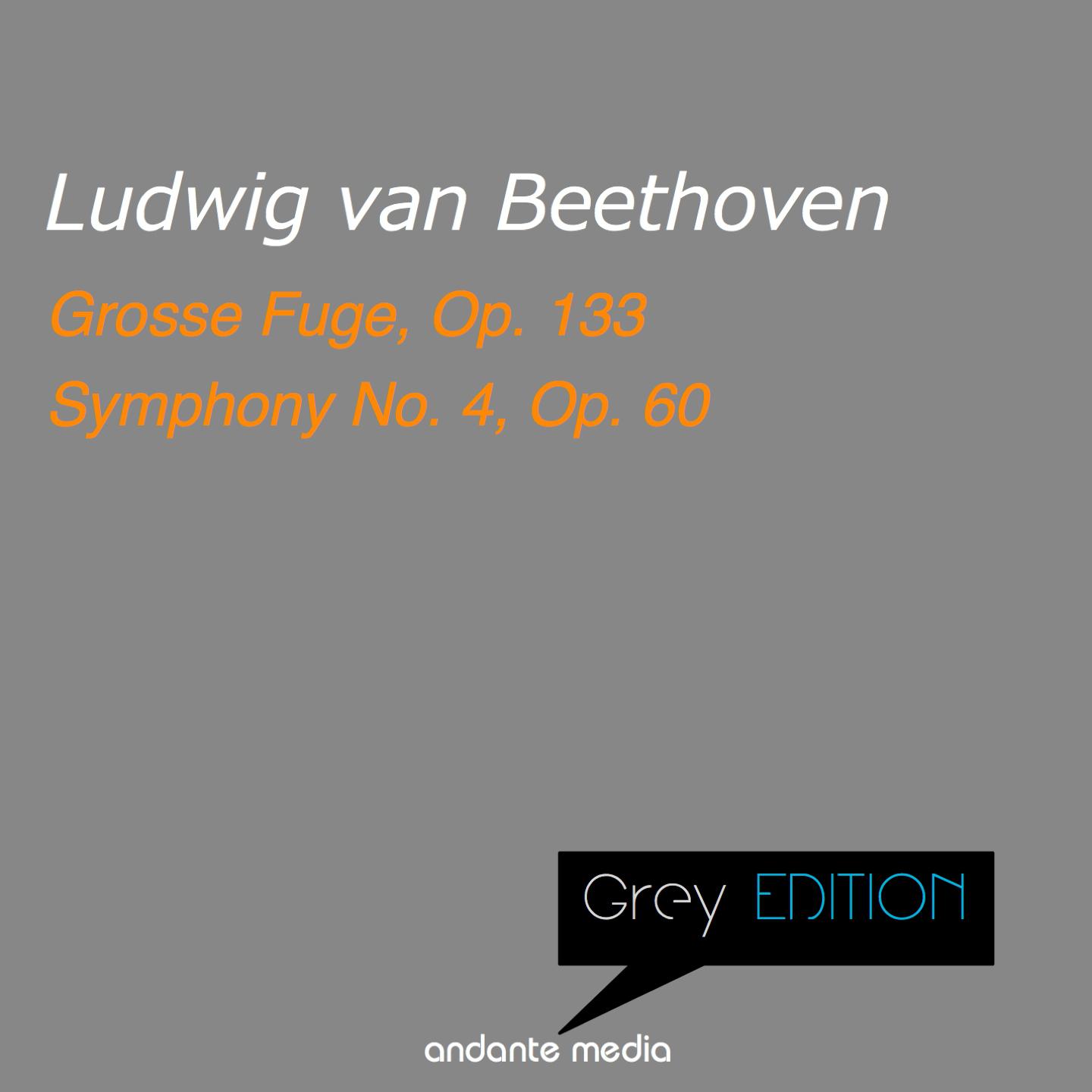 Grey Edition - Beethoven: Grosse Fuge, Op. 133 & Symphony No. 4, Op. 60